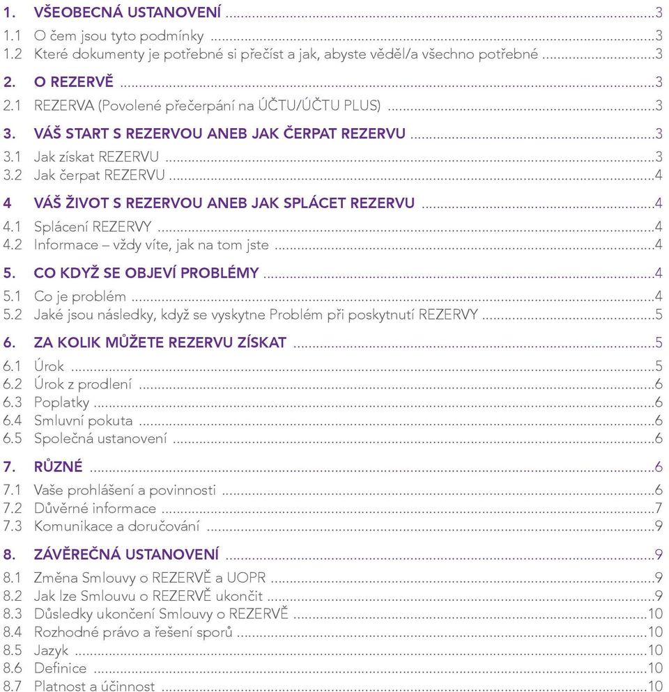 ..4 5. CO KDYŽ SE OBJEVÍ PROBLÉMY...4 5.1 Co je problém...4 5.2 Jaké jsou následky, když se vyskytne Problém při poskytnutí REZERVY...5 6. ZA KOLIK MŮŽETE REZERVU ZÍSKAT...5 6.1 Úrok...5 6.2 Úrok z prodlení.