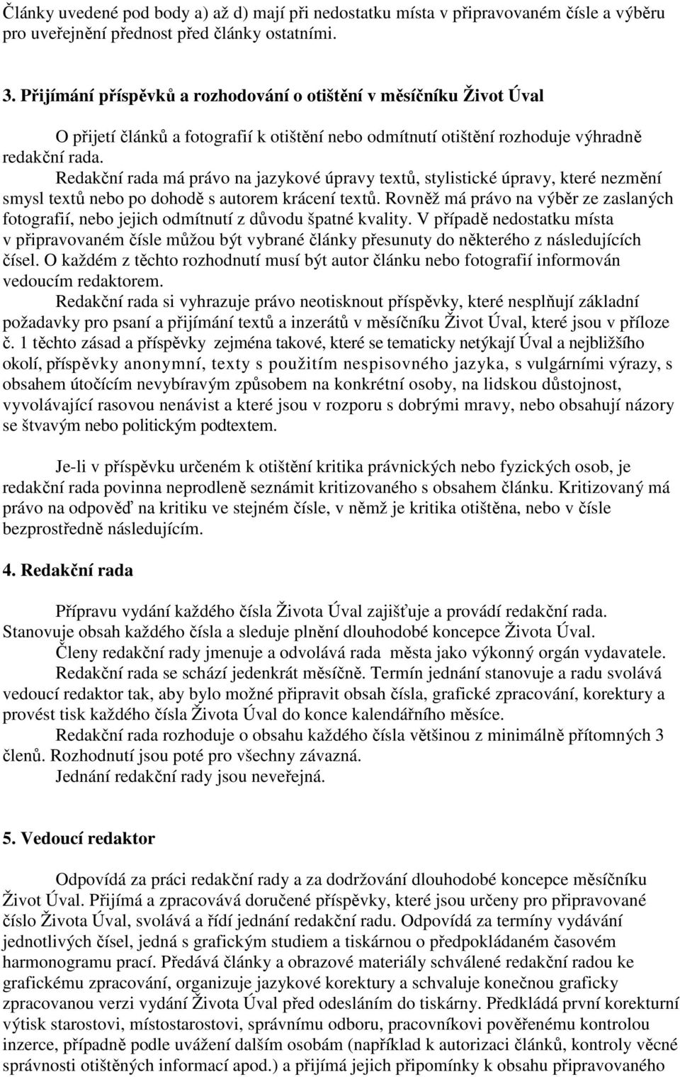 Redakční rada má právo na jazykové úpravy textů, stylistické úpravy, které nezmění smysl textů nebo po dohodě s autorem krácení textů.