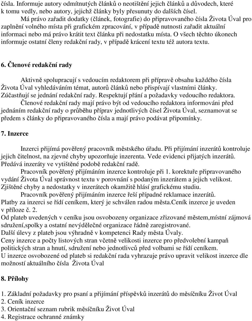 krátit text článku při nedostatku místa. O všech těchto úkonech informuje ostatní členy redakční rady, v případě krácení textu též autora textu. 6.