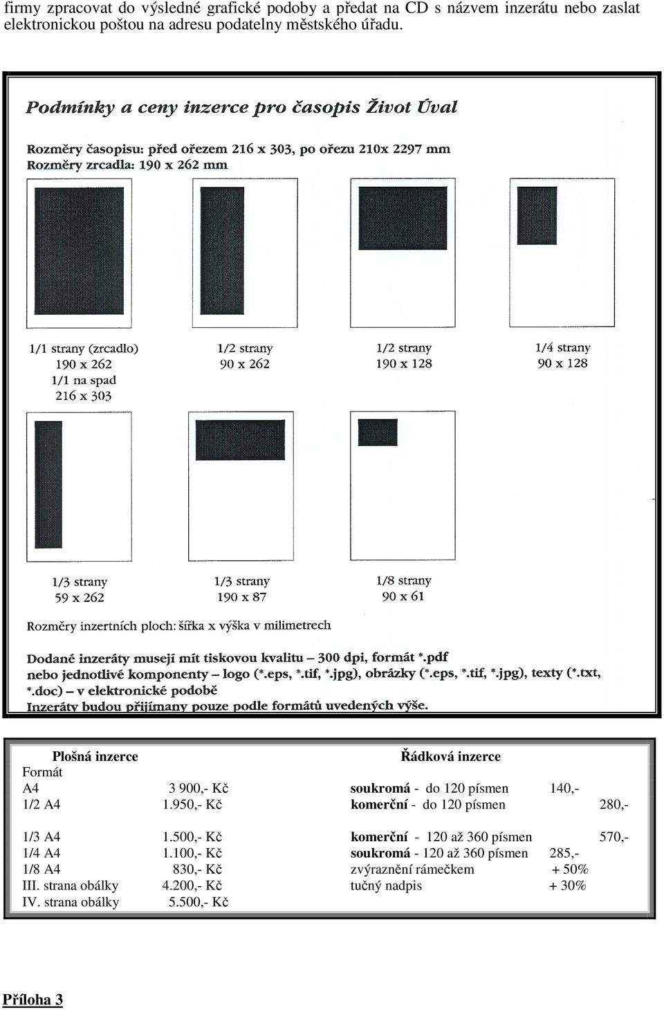 950,- Kč komerční - do 120 písmen 280,- 1/3 A4 1.500,- Kč komerční - 120 až 360 písmen 570,- 1/4 A4 1.