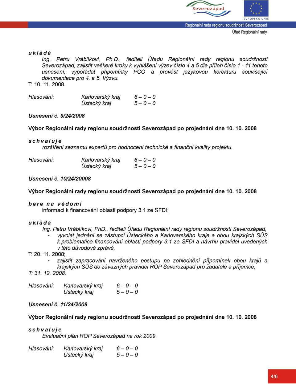 jazykovou korekturu související dokumentace pro 4. a 5. Výzvu. T: 10. 11. 2008. Usnesení č. 9/24/2008 rozšíření seznamu expertů pro hodnocení technické a finanční kvality projektu. Usnesení č. 10/24/20008 informaci k financování oblasti podpory 3.