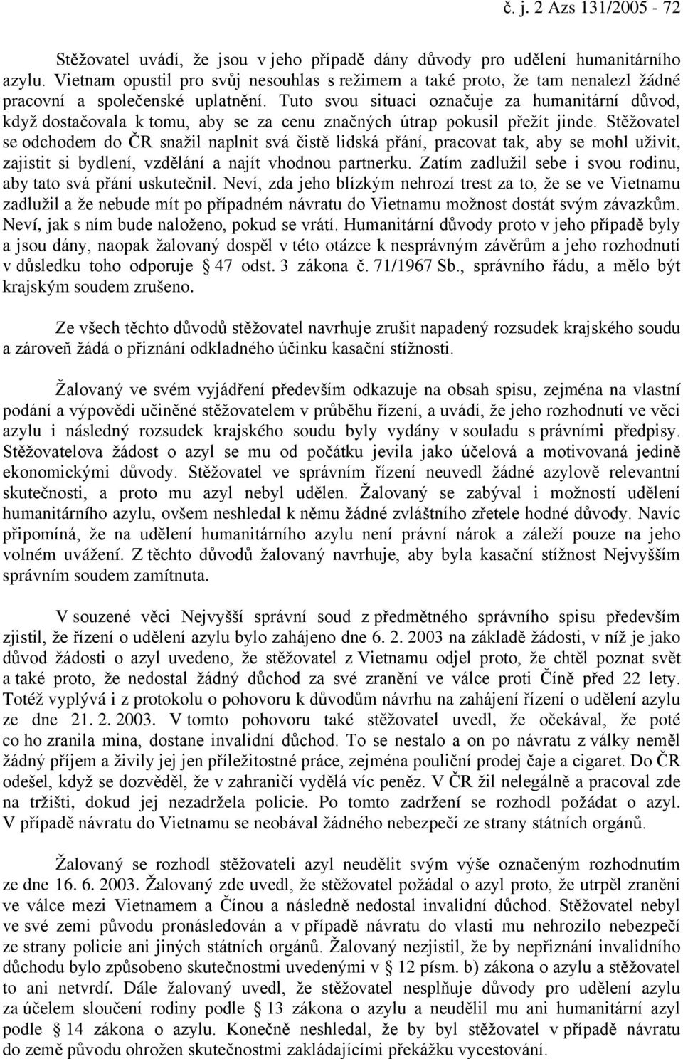 Tuto svou situaci označuje za humanitární důvod, když dostačovala k tomu, aby se za cenu značných útrap pokusil přežít jinde.