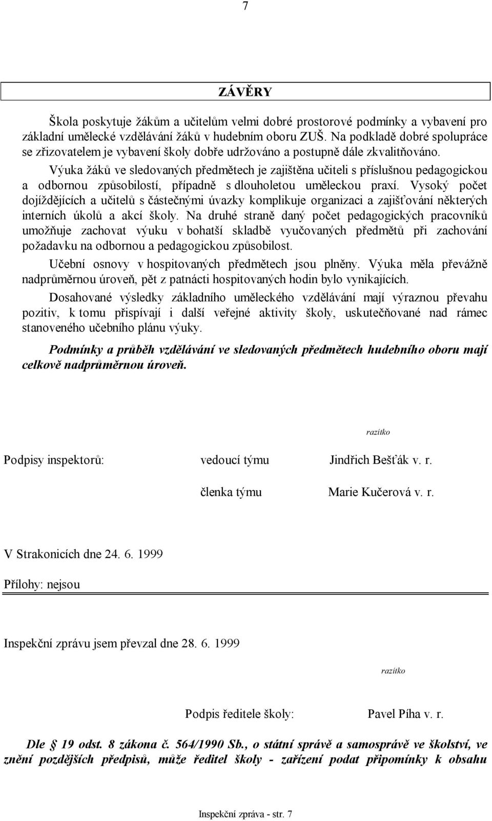 Výuka žáků ve sledovaných předmětech je zajištěna učiteli s příslušnou pedagogickou a odbornou způsobilostí, případně s dlouholetou uměleckou praxí.