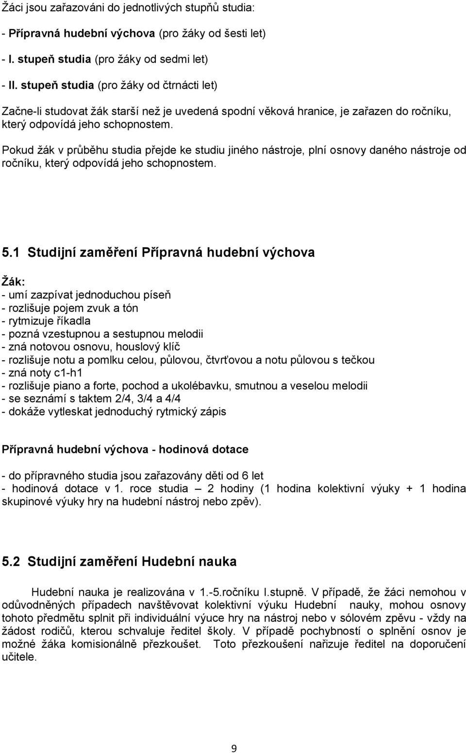 Pokud žák v průběhu studia přejde ke studiu jiného nástroje, plní osnovy daného nástroje od ročníku, který odpovídá jeho schopnostem. 5.