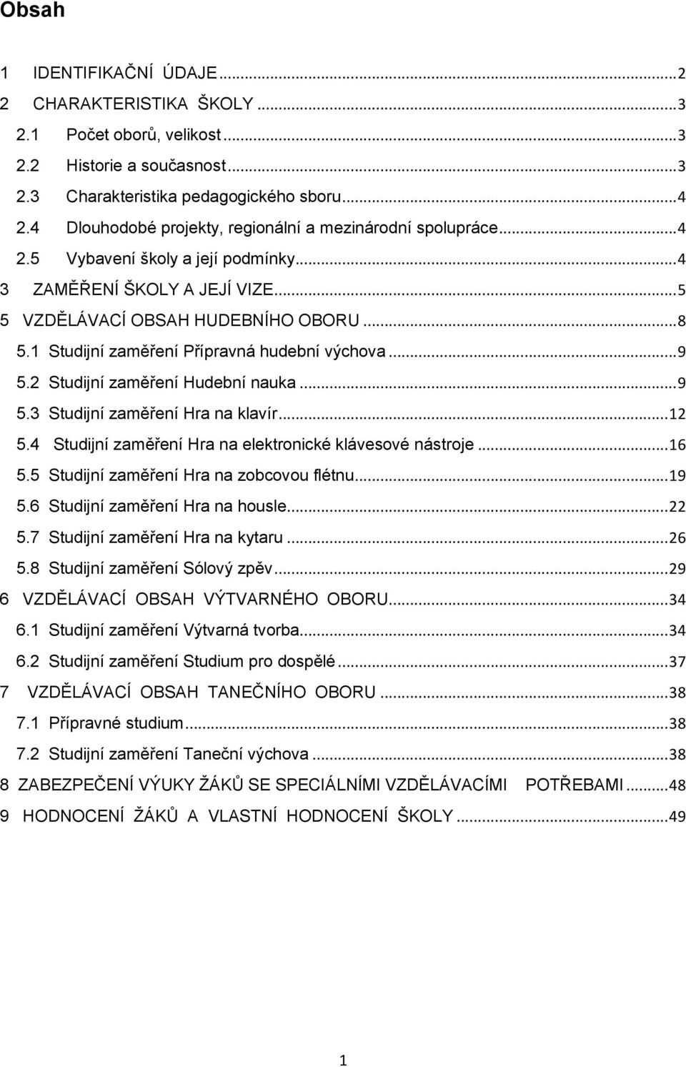 1 Studijní zaměření Přípravná hudební výchova... 9 5.2 Studijní zaměření Hudební nauka... 9 5.3 Studijní zaměření Hra na klavír... 12 5.4 Studijní zaměření Hra na elektronické klávesové nástroje.