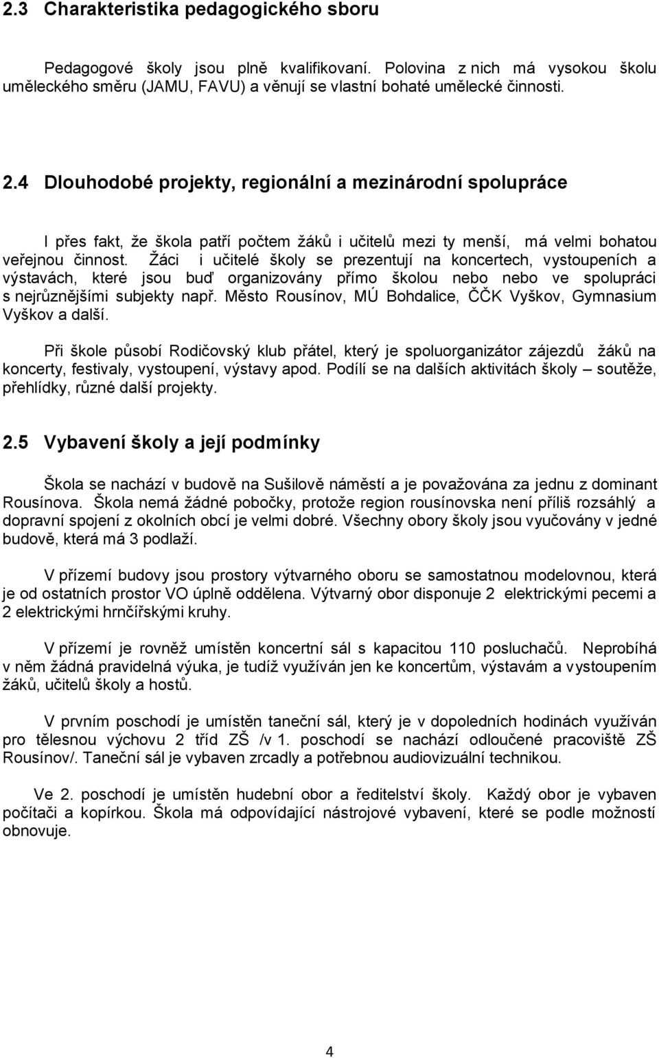 Žáci i učitelé školy se prezentují na koncertech, vystoupeních a výstavách, které jsou buď organizovány přímo školou nebo nebo ve spolupráci s nejrůznějšími subjekty např.