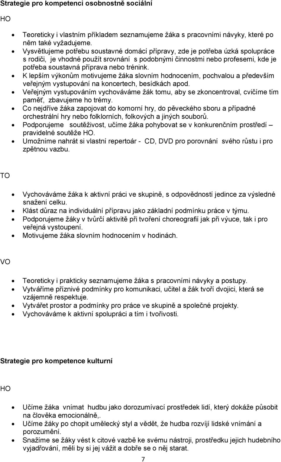 K lepším výkonům motivujeme žáka slovním hodnocením, pochvalou a především veřejným vystupování na koncertech, besídkách apod.