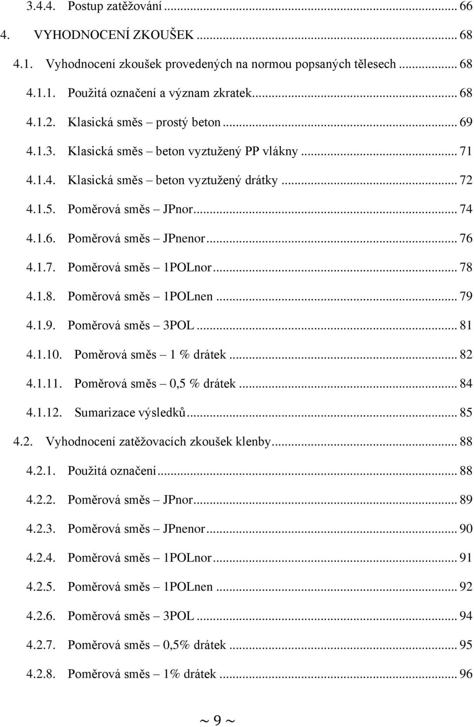 .. 76 4.1.7. Poměrová směs 1POLnor... 78 4.1.8. Poměrová směs 1POLnen... 79 4.1.9. Poměrová směs 3POL... 81 4.1.10. Poměrová směs 1 % drátek... 82 4.1.11. Poměrová směs 0,5 % drátek... 84 4.1.12.