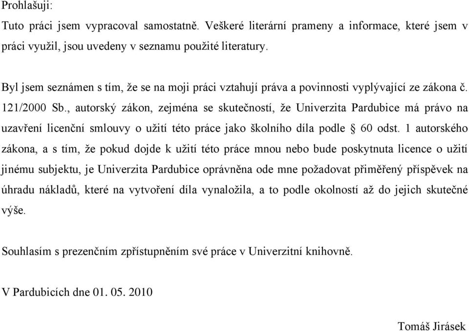 , autorský zákon, zejména se skutečností, ţe Univerzita Pardubice má právo na uzavření licenční smlouvy o uţití této práce jako školního díla podle 60 odst.