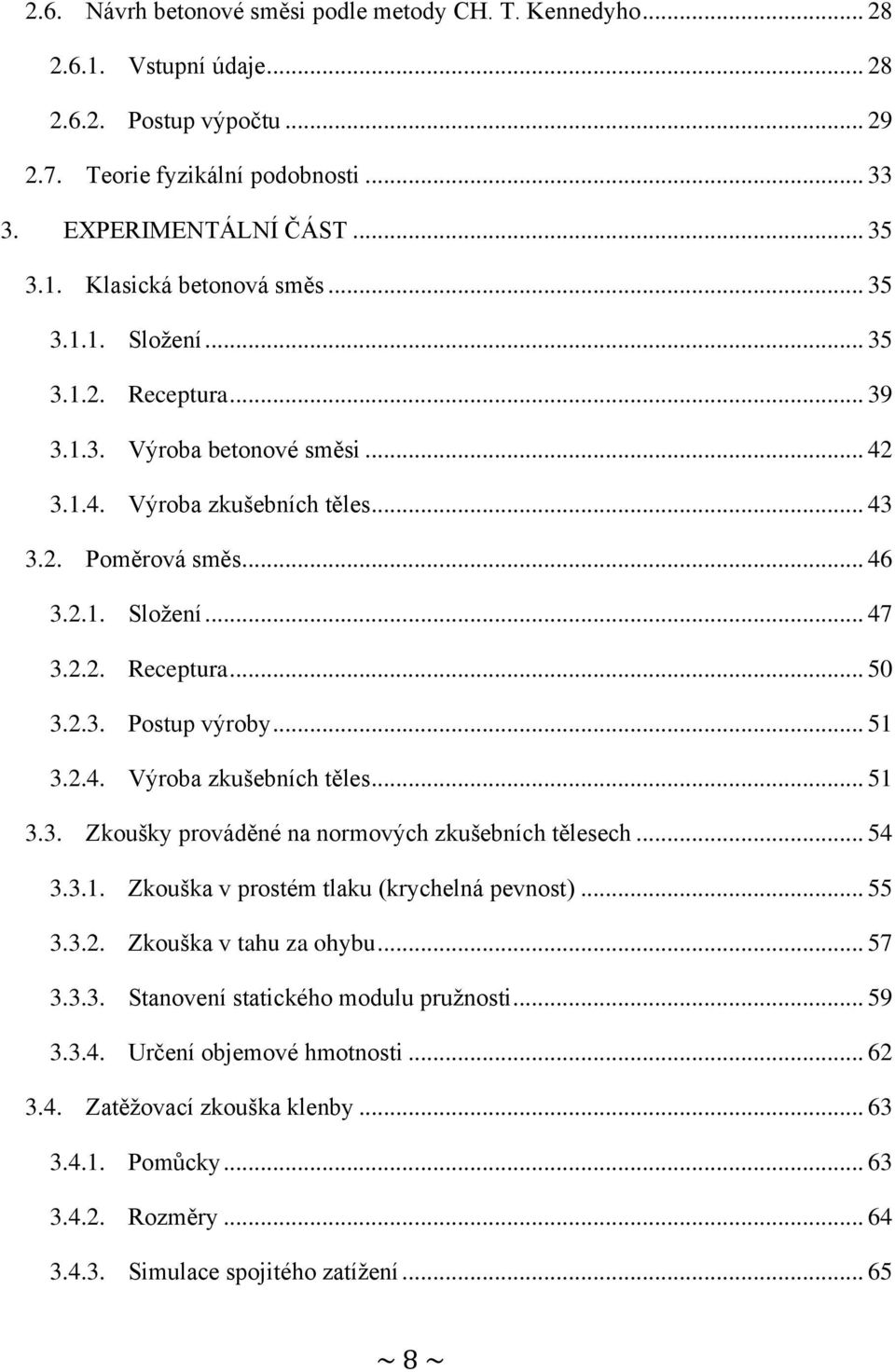 .. 51 3.2.4. Výroba zkušebních těles... 51 3.3. Zkoušky prováděné na normových zkušebních tělesech... 54 3.3.1. Zkouška v prostém tlaku (krychelná pevnost)... 55 3.3.2. Zkouška v tahu za ohybu... 57 3.