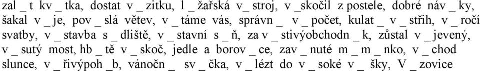 stavní s _ ň, za v _ stivýobchodn _ k, zůstal v _ jevený, v _ sutý most, hb _ tě v _ skoč, jedle a borov _ ce,