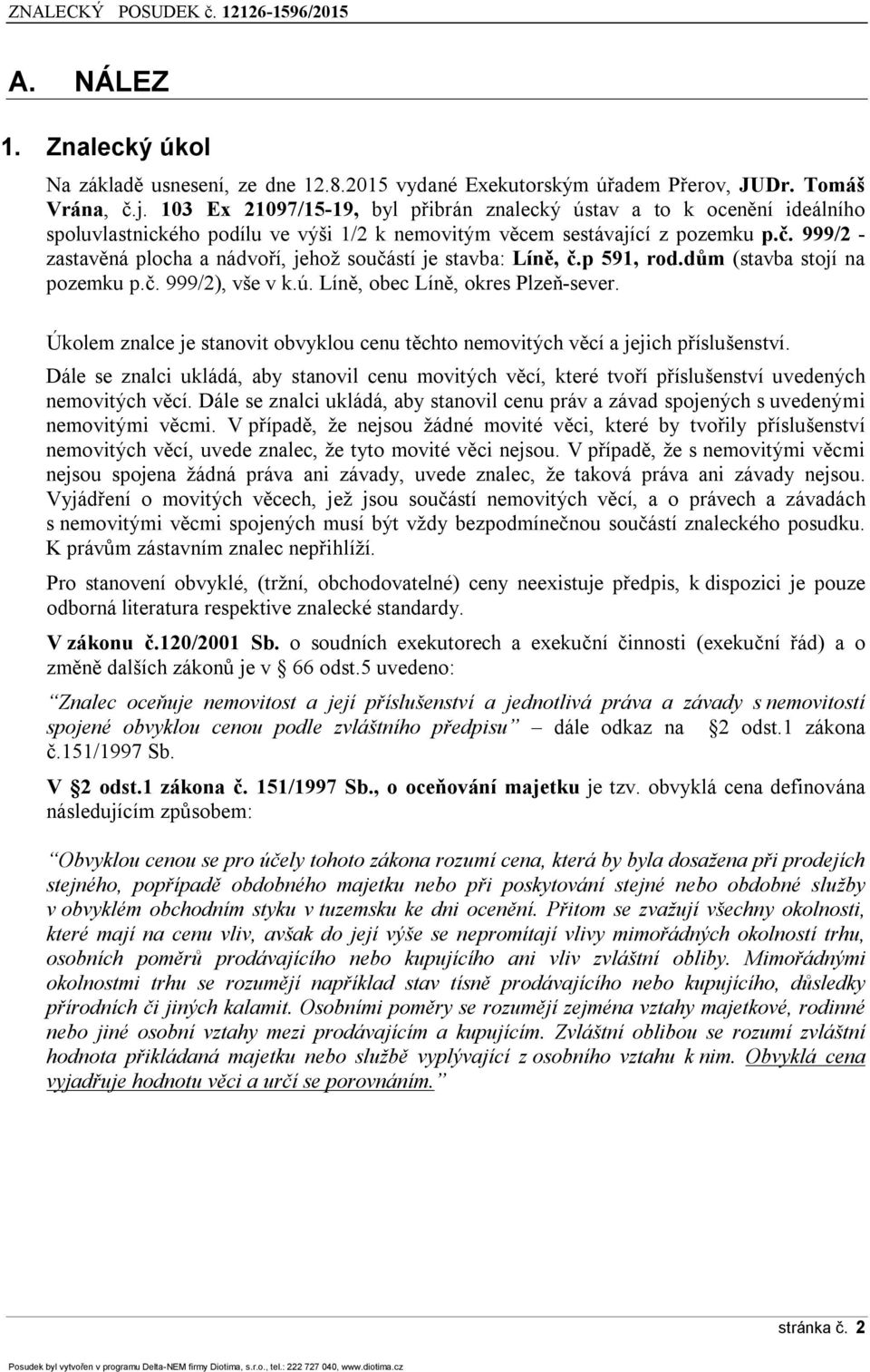 999/2 - zastavěná plocha a nádvoří, jehož součástí je stavba: Líně, č.p 591, rod.dům (stavba stojí na pozemku p.č. 999/2), vše v k.ú. Líně, obec Líně, okres Plzeň-sever.