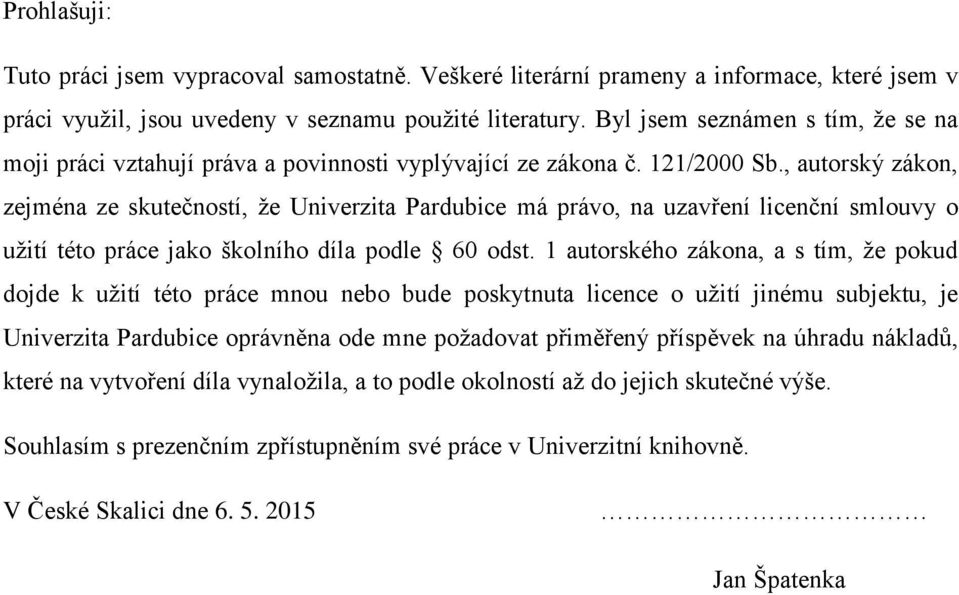 , autorský zákon, zejména ze skutečností, že Univerzita Pardubice má právo, na uzavření licenční smlouvy o užití této práce jako školního díla podle 60 odst.