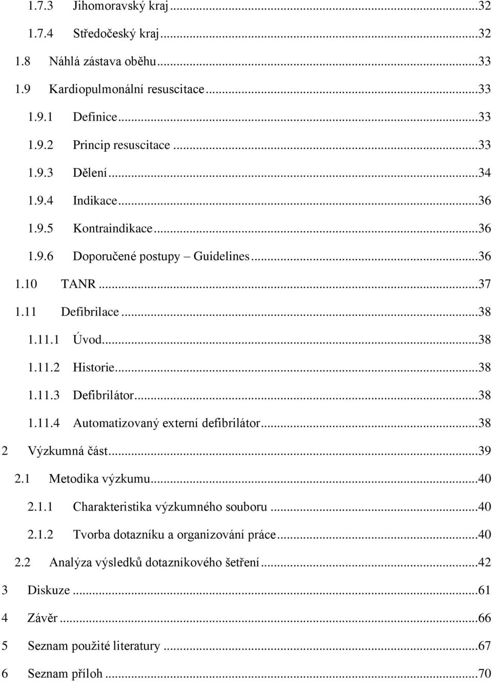 .. 38 1.11.4 Automatizovaný externí defibrilátor... 38 2 Výzkumná část... 39 2.1 Metodika výzkumu... 40 2.1.1 Charakteristika výzkumného souboru... 40 2.1.2 Tvorba dotazníku a organizování práce.