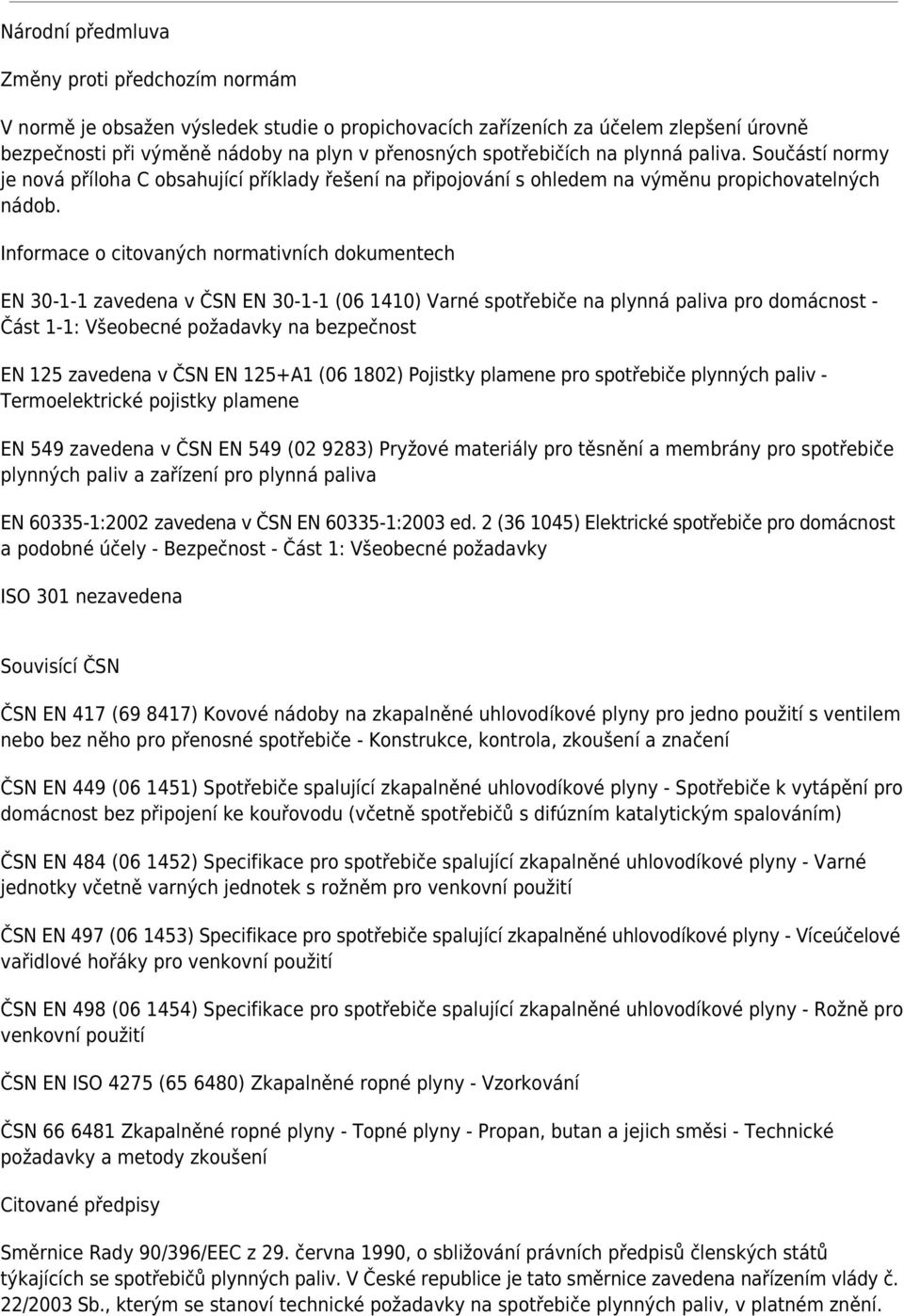 Informace o citovaných normativních dokumentech EN 30-1-1 zavedena v ČSN EN 30-1-1 (06 1410) Varné spotřebiče na plynná paliva pro domácnost - Část 1-1: Všeobecné požadavky na bezpečnost EN 125