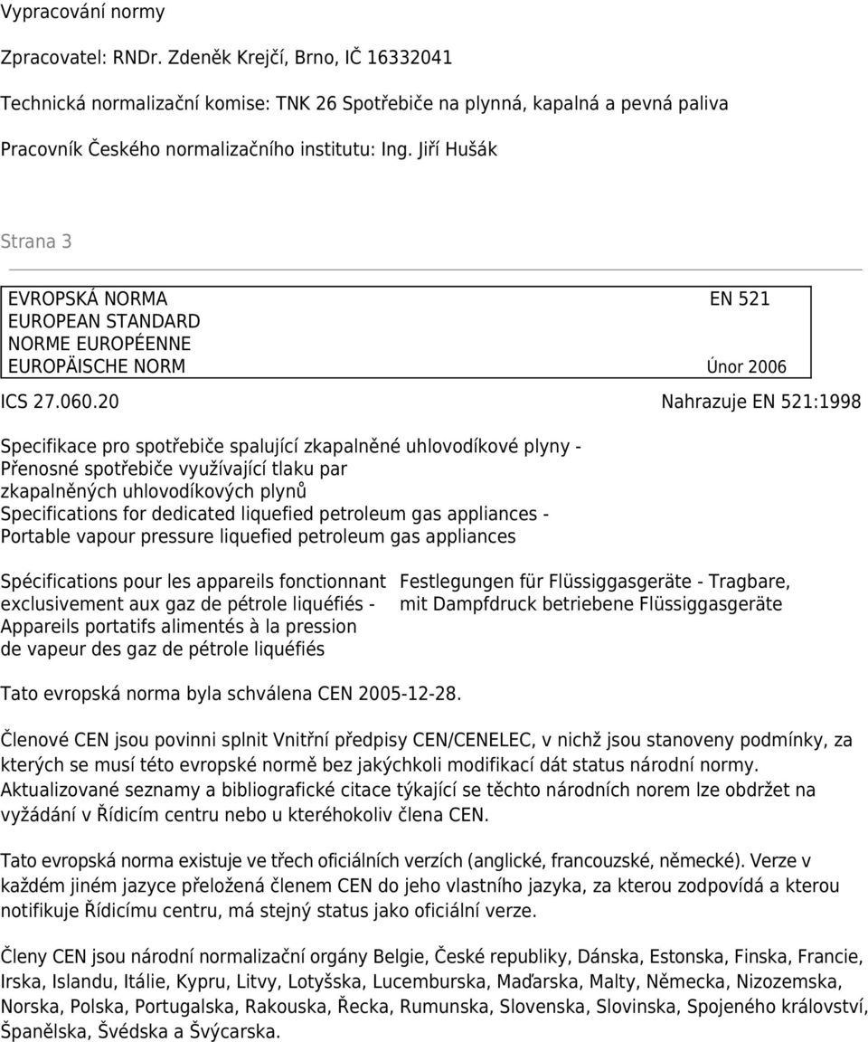 Jiří Hušák Strana 3 EVROPSKÁ NORMA EN 521 EUROPEAN STANDARD NORME EUROPÉENNE EUROPÄISCHE NORM Únor 2006 ICS 27.060.