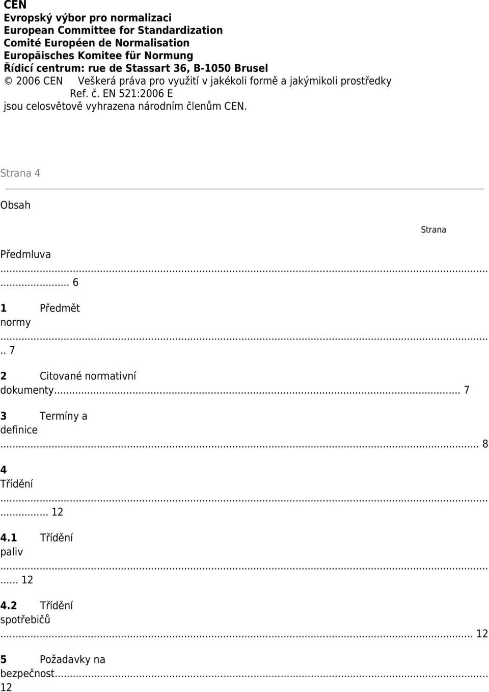 č. EN 521:2006 E jsou celosvětově vyhrazena národním členům CEN. Strana 4 Obsah Strana Předmluva... 6 1 Předmět normy.