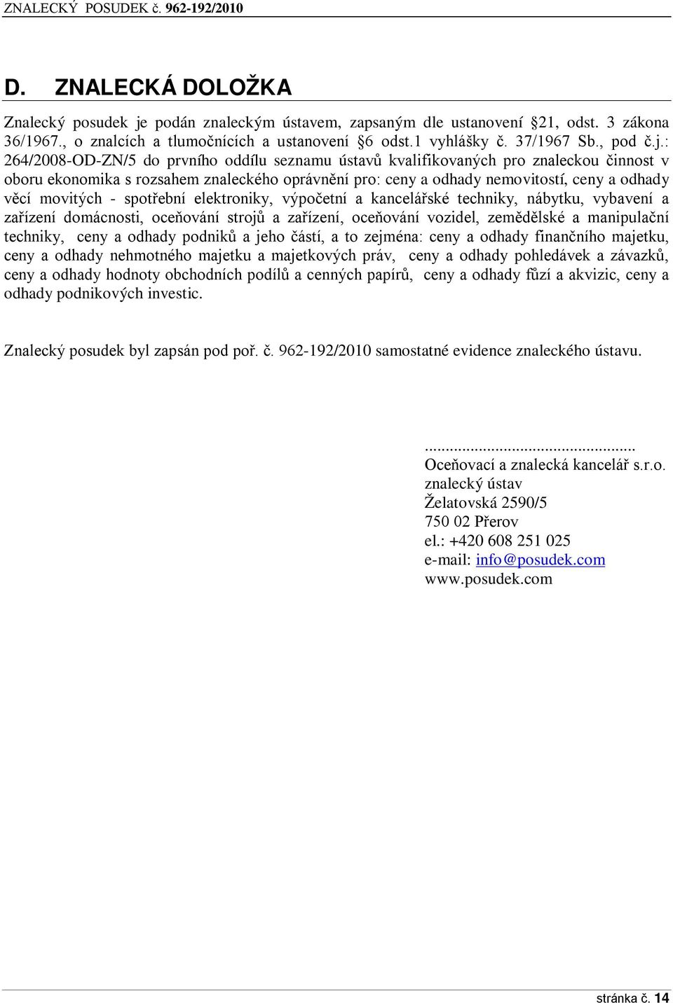 : 264/2008-OD-ZN/5 do prvního oddílu seznamu ústavů kvalifikovaných pro znaleckou činnost v oboru ekonomika s rozsahem znaleckého oprávnění pro: ceny a odhady nemovitostí, ceny a odhady věcí movitých