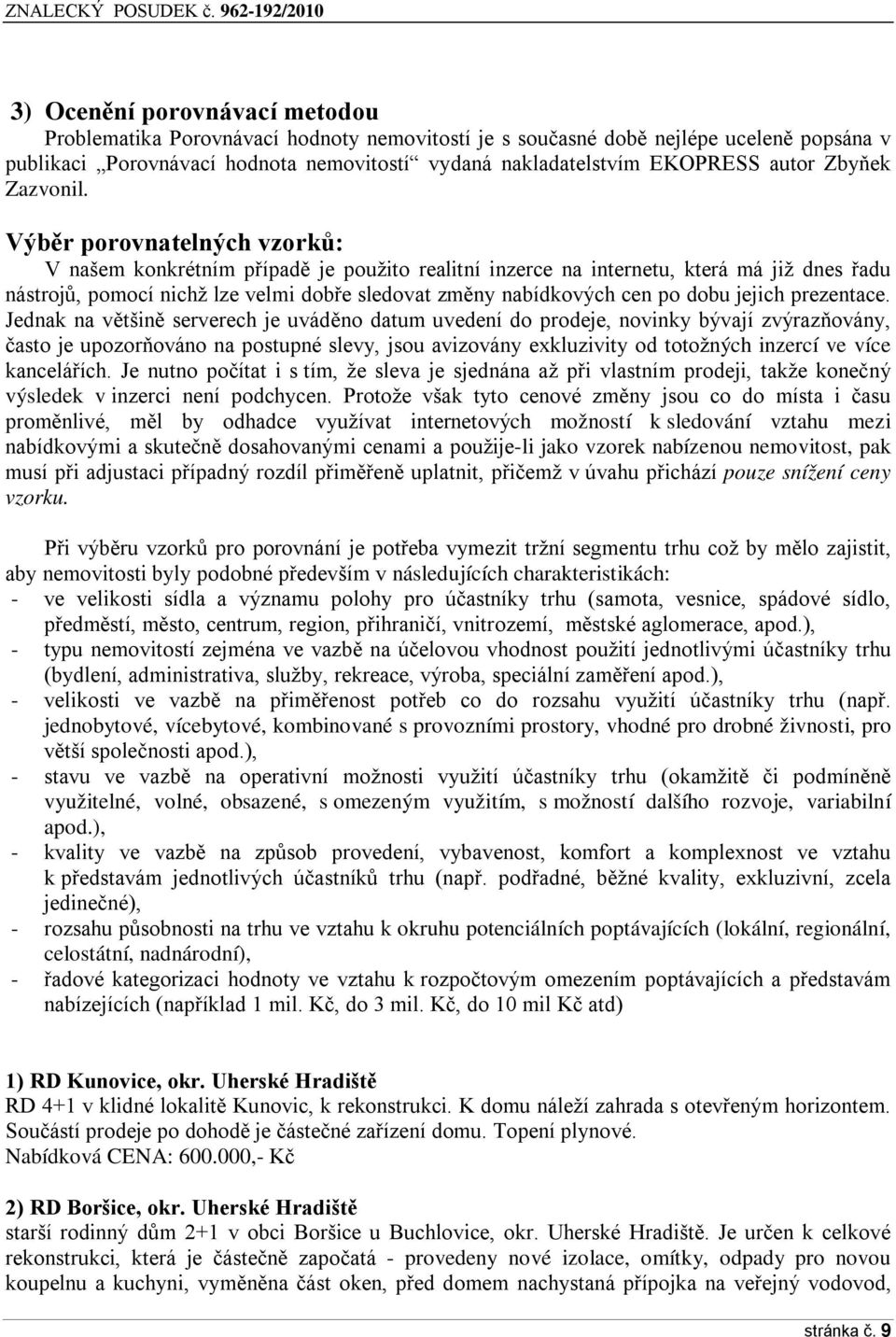 Výběr porovnatelných vzorků: V našem konkrétním případě je použito realitní inzerce na internetu, která má již dnes řadu nástrojů, pomocí nichž lze velmi dobře sledovat změny nabídkových cen po dobu