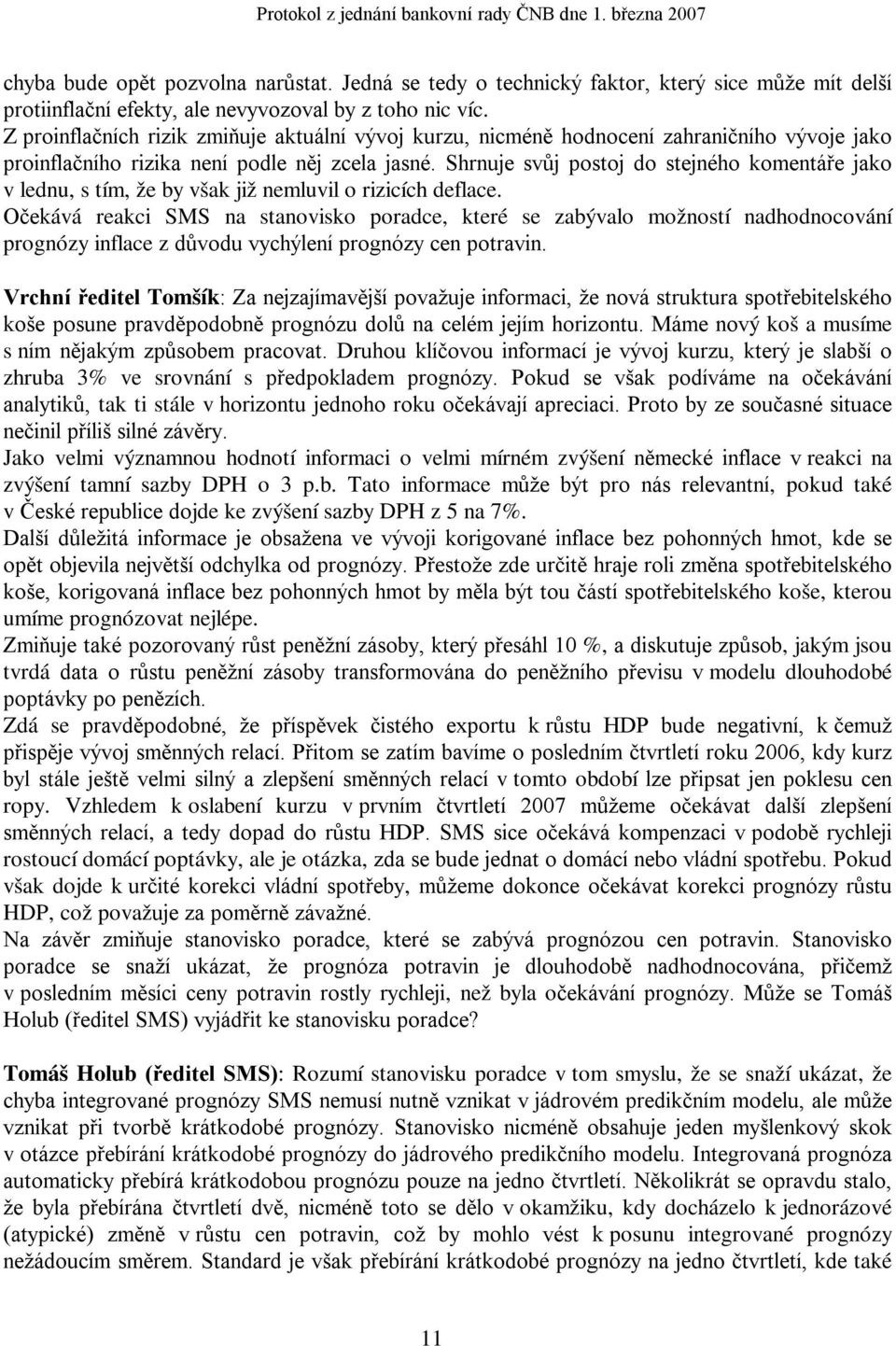 Shrnuje svůj postoj do stejného komentáře jako v lednu, s tím, že by však již nemluvil o rizicích deflace.