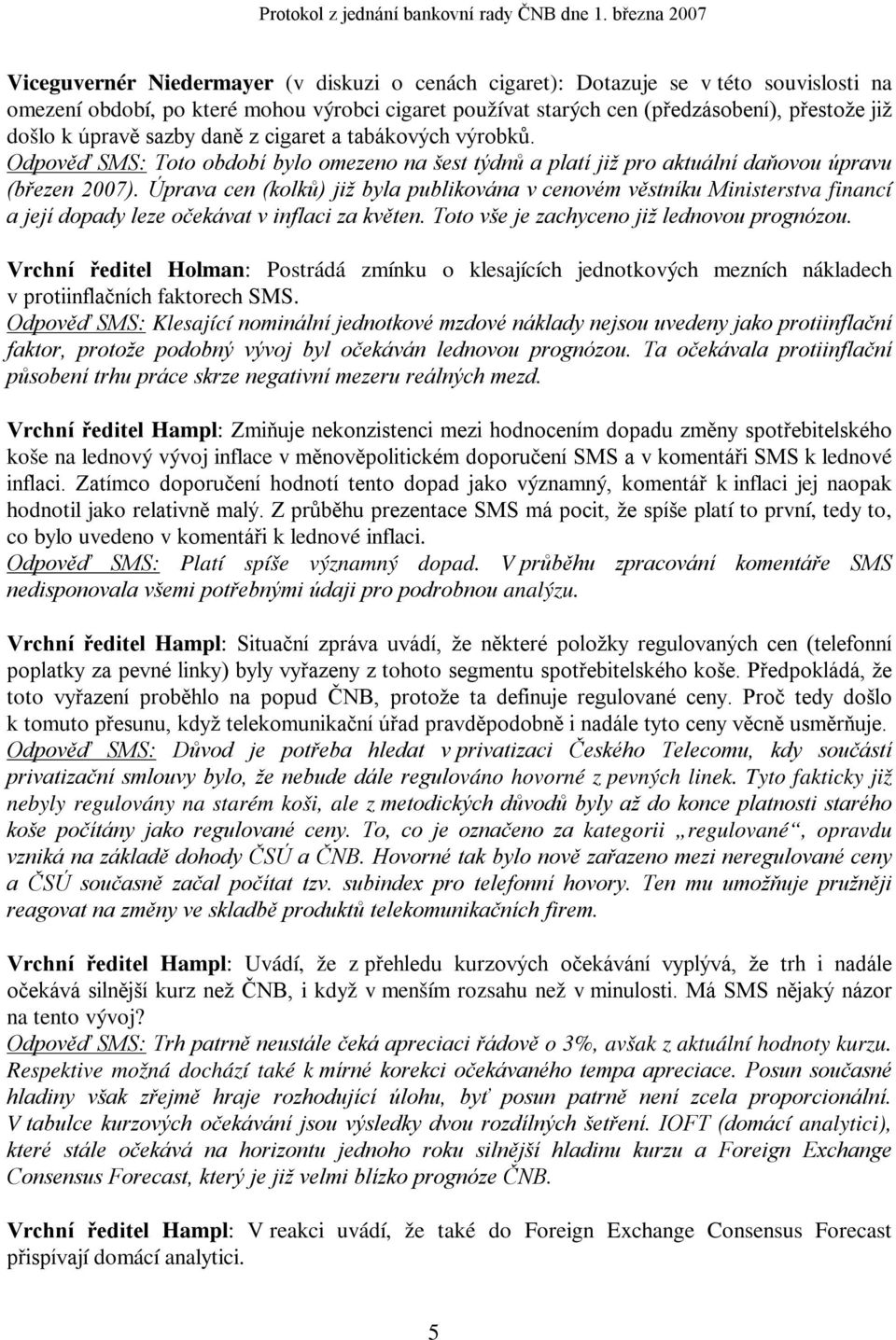 Úprava cen (kolků) již byla publikována v cenovém věstníku Ministerstva financí a její dopady leze očekávat v inflaci za květen. Toto vše je zachyceno již lednovou prognózou.