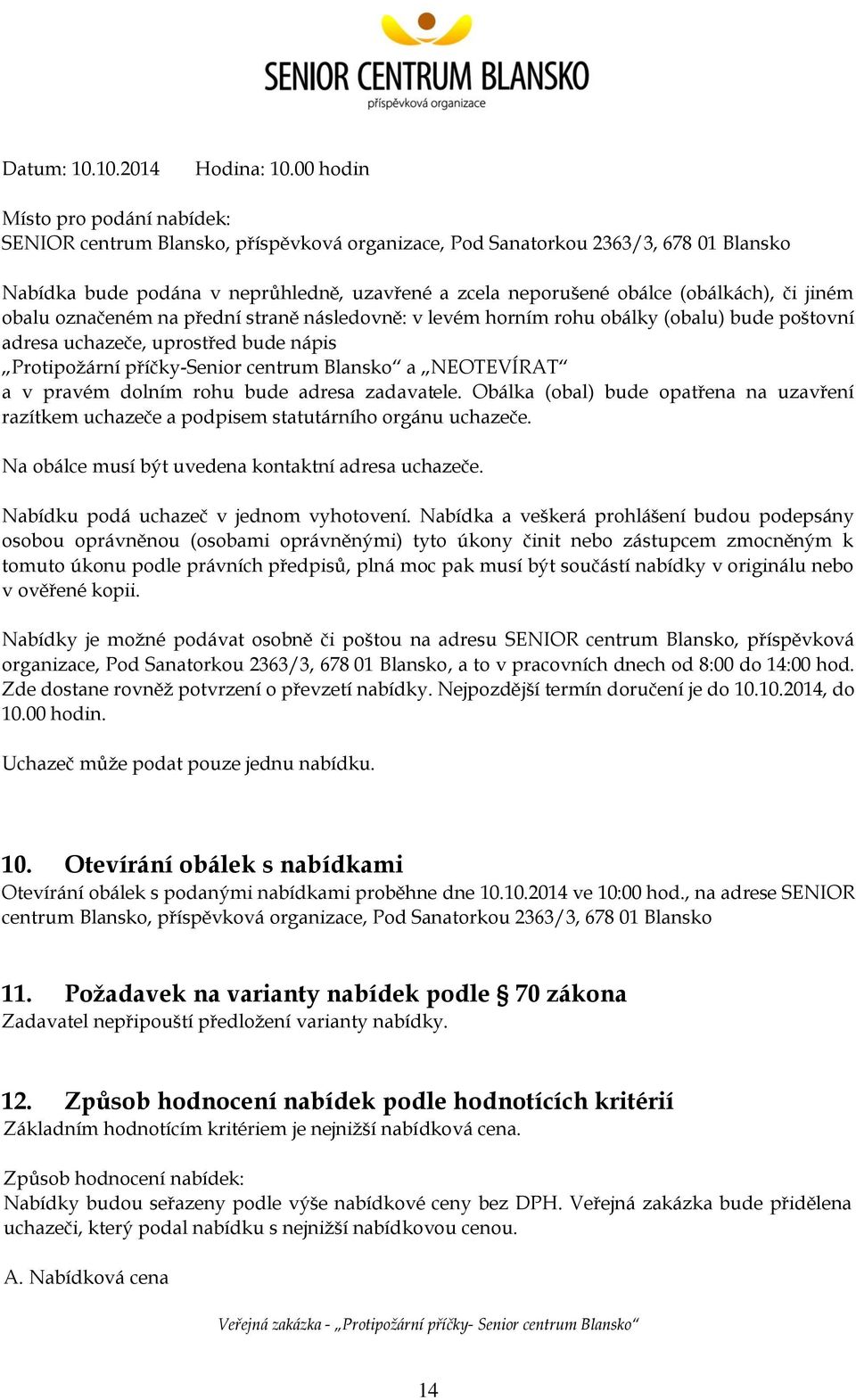 (obálkách), či jiném obalu označeném na přední straně následovně: v levém horním rohu obálky (obalu) bude poštovní adresa uchazeče, uprostřed bude nápis Protipožární příčky-senior centrum Blansko a