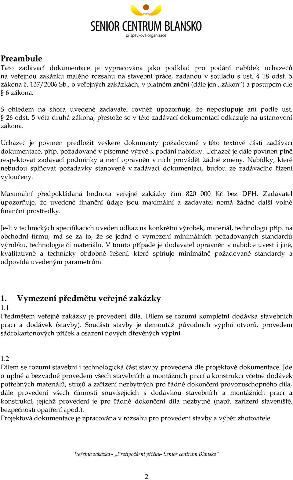 5 věta druhá zákona, přestože se v této zadávací dokumentaci odkazuje na ustanovení zákona. Uchazeč je povinen předložit veškeré dokumenty požadované v této textové části zadávací dokumentace, příp.