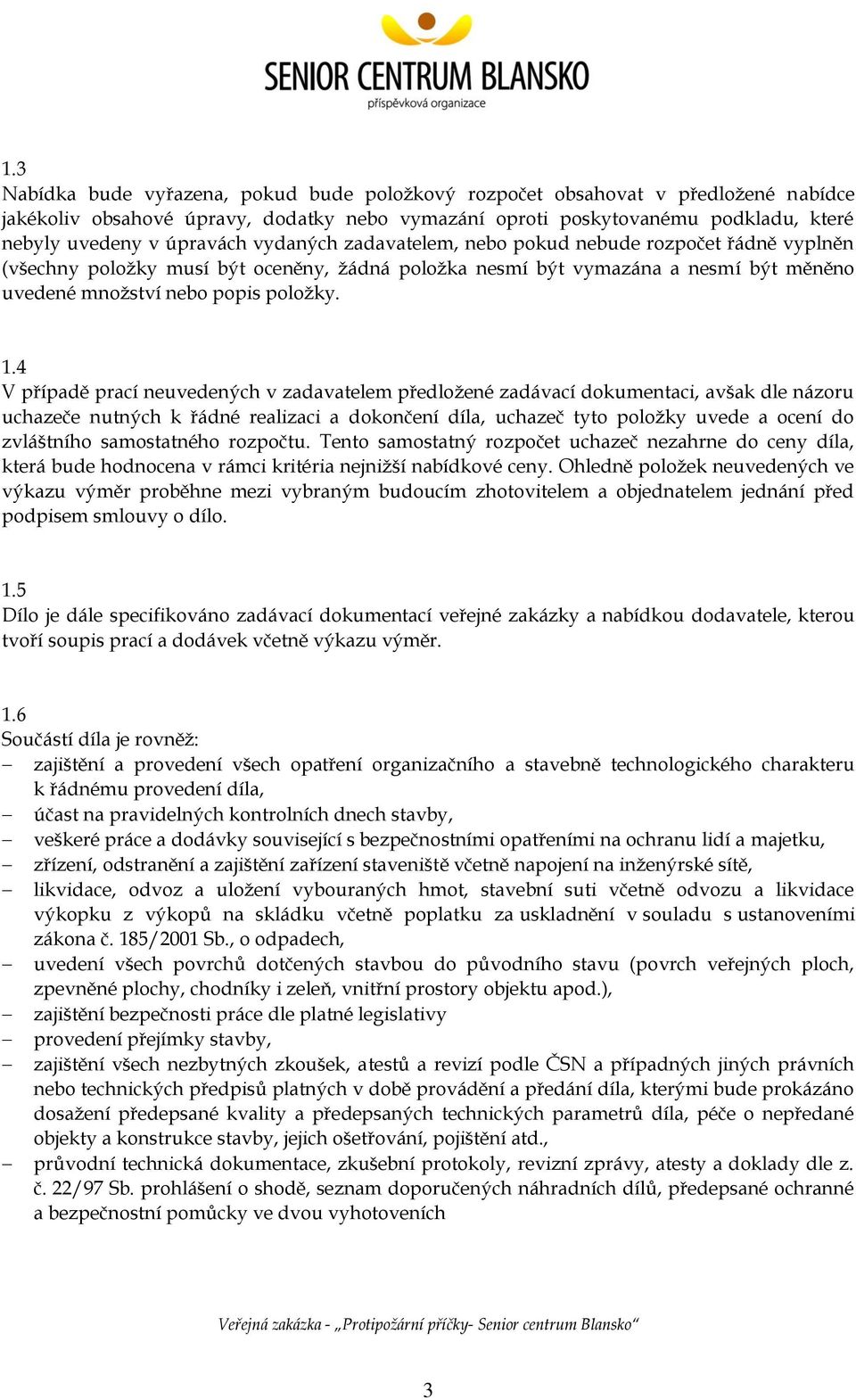 4 V případě prací neuvedených v zadavatelem předložené zadávací dokumentaci, avšak dle názoru uchazeče nutných k řádné realizaci a dokončení díla, uchazeč tyto položky uvede a ocení do zvláštního