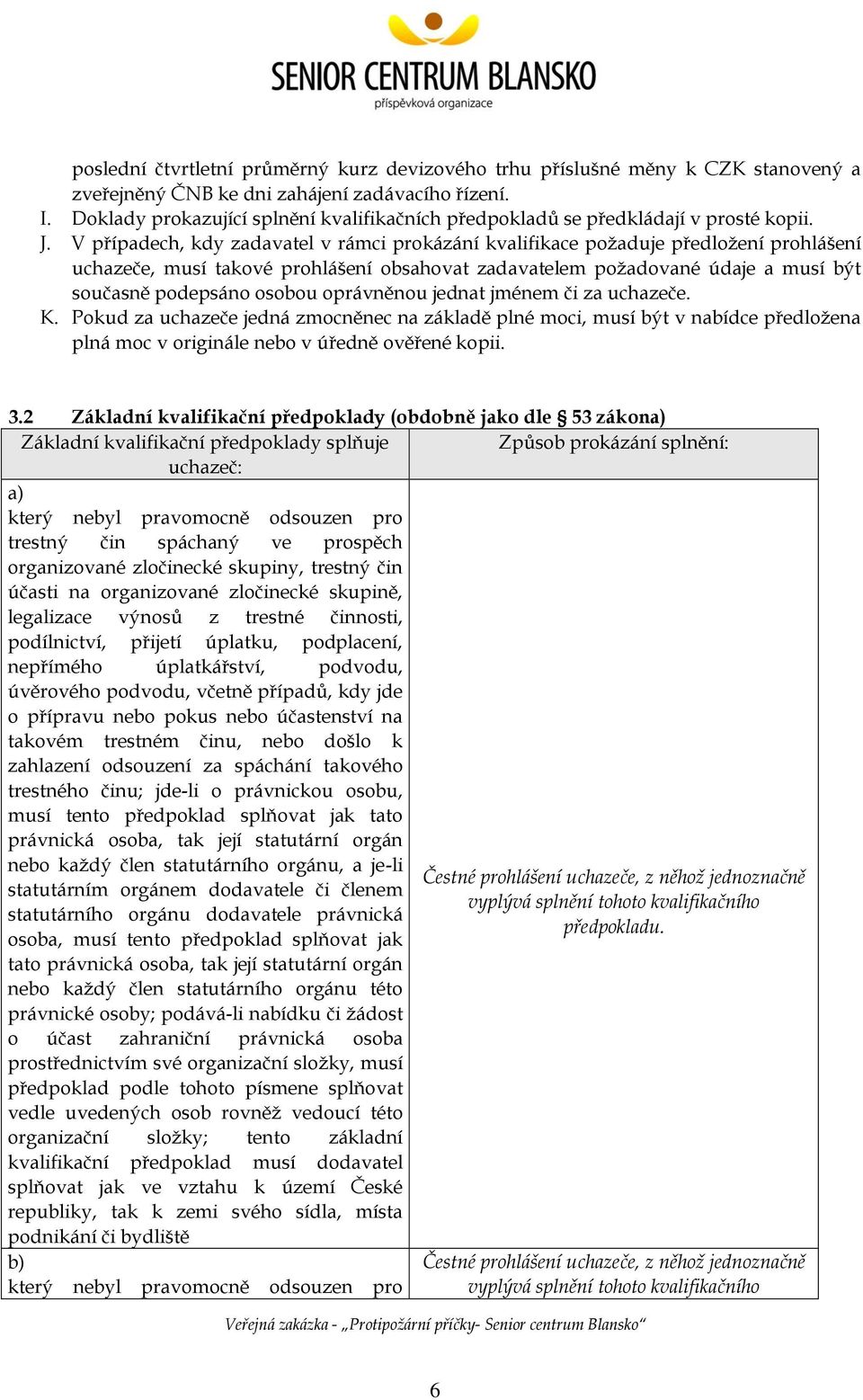 V případech, kdy zadavatel v rámci prokázání kvalifikace požaduje předložení prohlášení uchazeče, musí takové prohlášení obsahovat zadavatelem požadované údaje a musí být současně podepsáno osobou