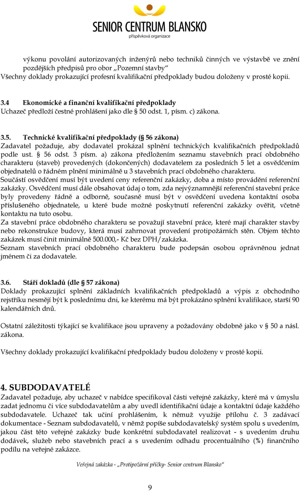 odst. 1, písm. c) zákona. 3.5. Technické kvalifikační předpoklady ( 56 zákona) Zadavatel požaduje, aby dodavatel prokázal splnění technických kvalifikačních předpokladů podle ust. 56 odst. 3 písm.