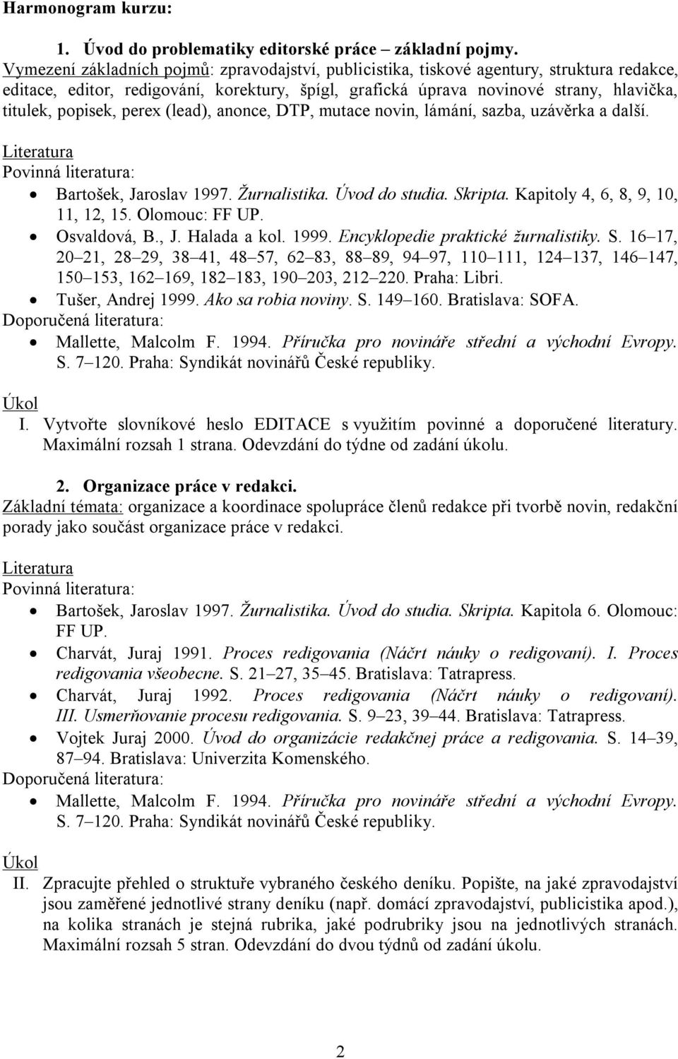 popisek, perex (lead), anonce, DTP, mutace novin, lámání, sazba, uzávěrka a další. Bartošek, Jaroslav 1997. Žurnalistika. Úvod do studia. Skripta. Kapitoly 4, 6, 8, 9, 10, 11, 12, 15. Olomouc: FF UP.