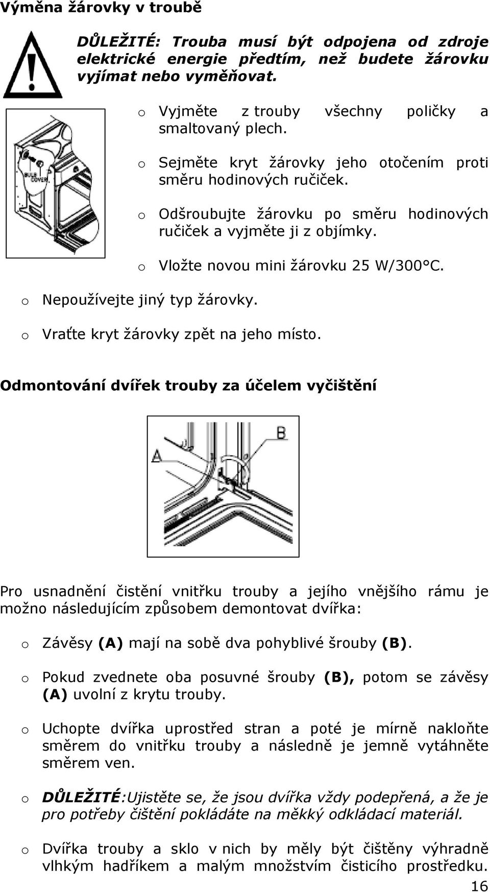 o Nepoužívejte jiný typ žárovky. o Vraťte kryt žárovky zpět na jeho místo.