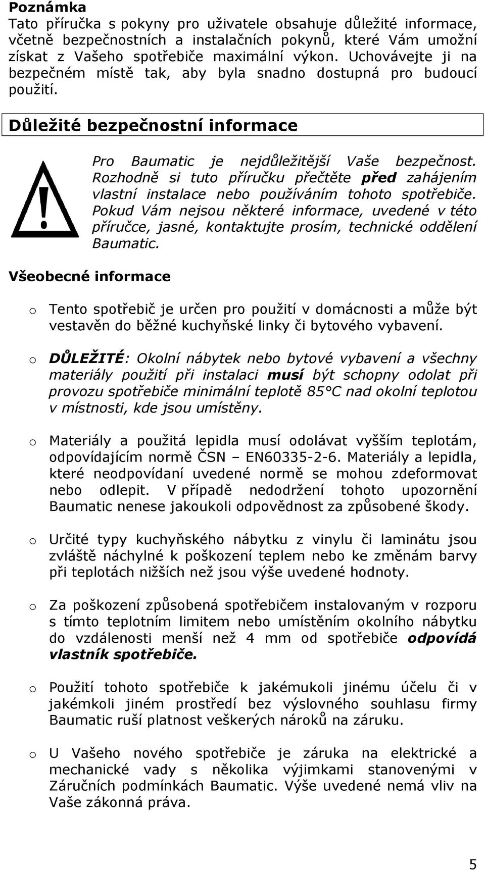 Rozhodně si tuto příručku přečtěte před zahájením vlastní instalace nebo používáním tohoto spotřebiče.