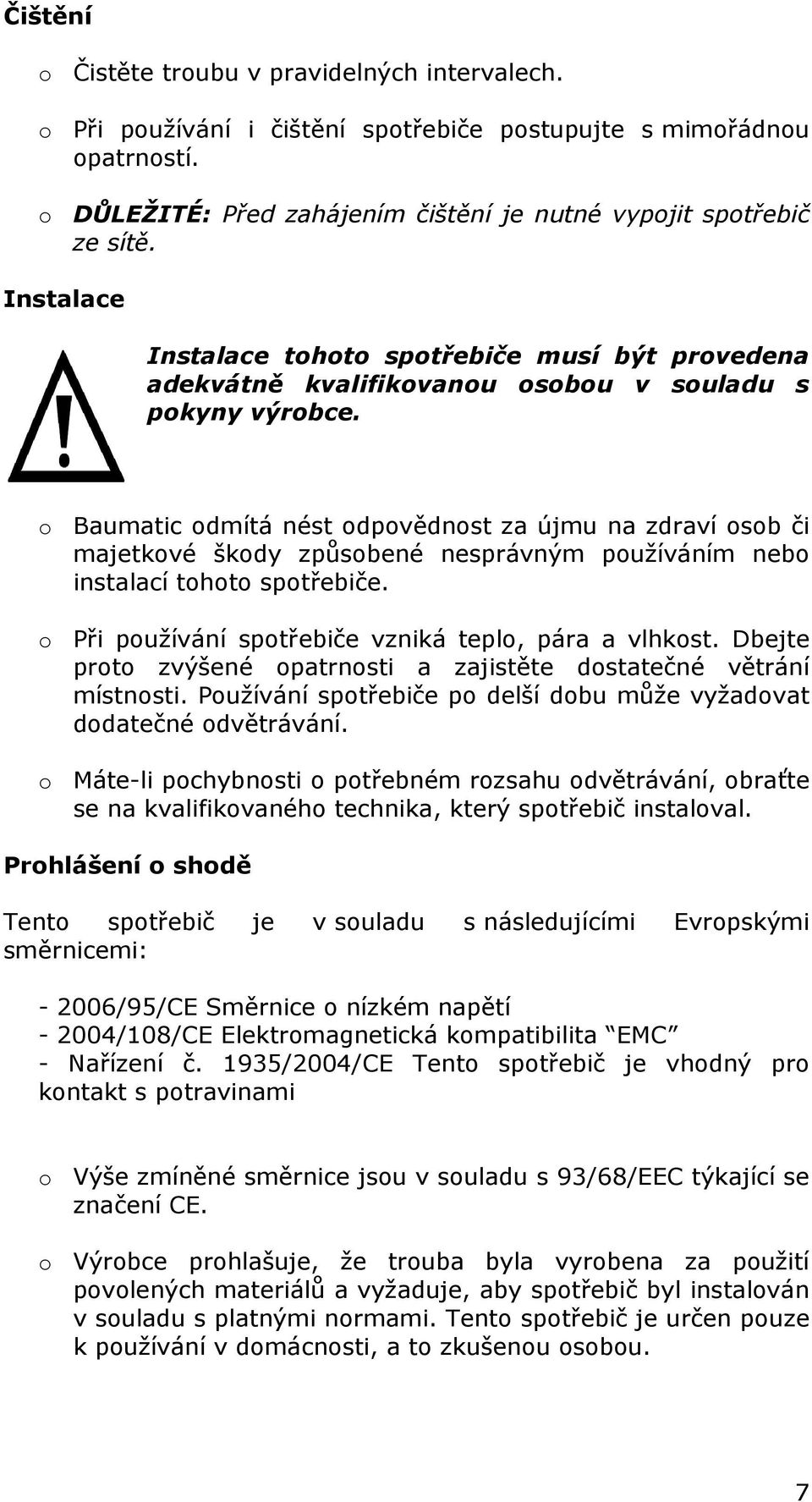 o Baumatic odmítá nést odpovědnost za újmu na zdraví osob či majetkové škody způsobené nesprávným používáním nebo instalací tohoto spotřebiče. o Při používání spotřebiče vzniká teplo, pára a vlhkost.