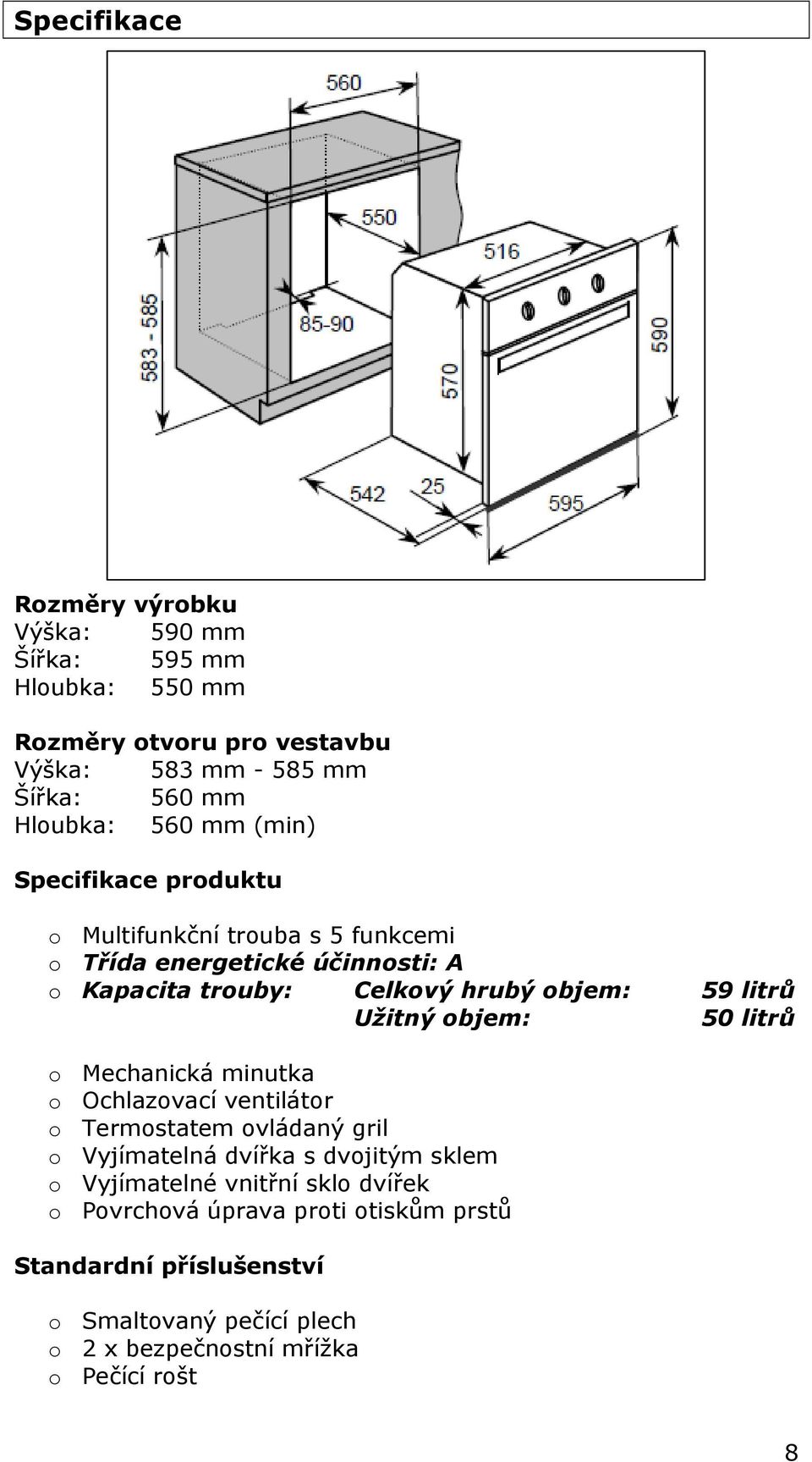 Užitný objem: 50 litrů o Mechanická minutka o Ochlazovací ventilátor o Termostatem ovládaný gril o Vyjímatelná dvířka s dvojitým sklem o Vyjímatelné