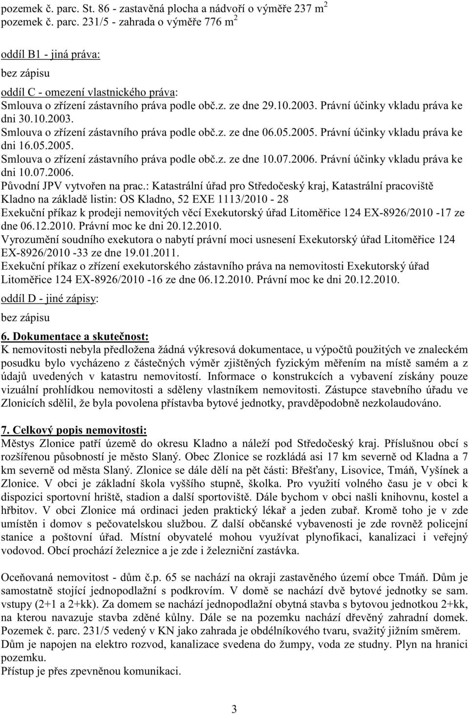 07.2006. Právní ú inky vkladu práva ke dni 10.07.2006. P vodní JPV vytvo en na prac.