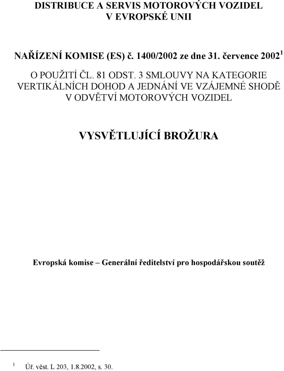 3 SMLOUVY NA KATEGORIE VERTIKÁLNÍCH DOHOD A JEDNÁNÍ VE VZÁJEMNÉ SHODĚ V ODVĚTVÍ