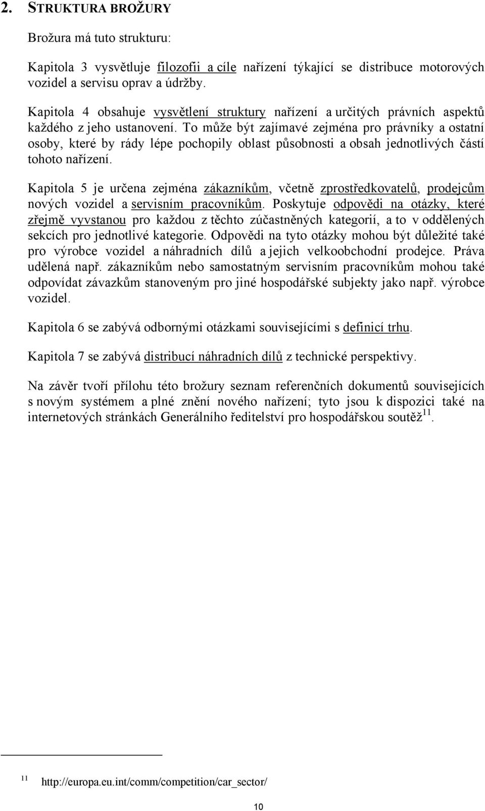 To může být zajímavé zejména pro právníky a ostatní osoby, které by rády lépe pochopily oblast působnosti a obsah jednotlivých částí tohoto nařízení.