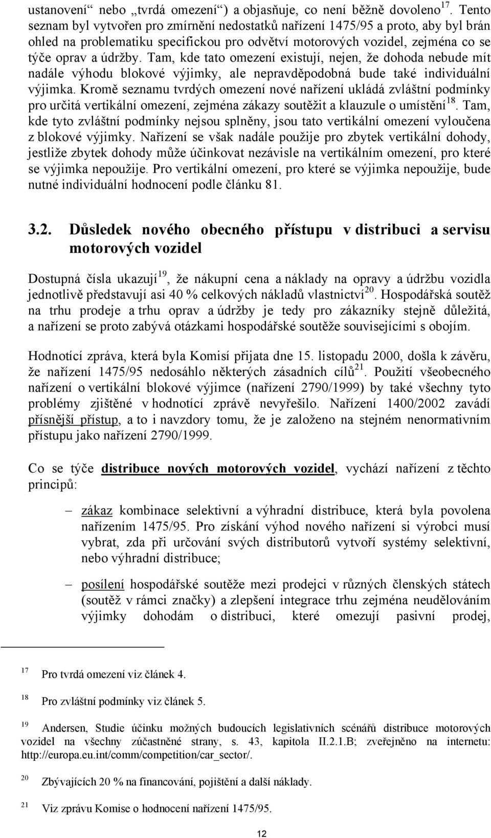 Tam, kde tato omezení existují, nejen, že dohoda nebude mít nadále výhodu blokové výjimky, ale nepravděpodobná bude také individuální výjimka.