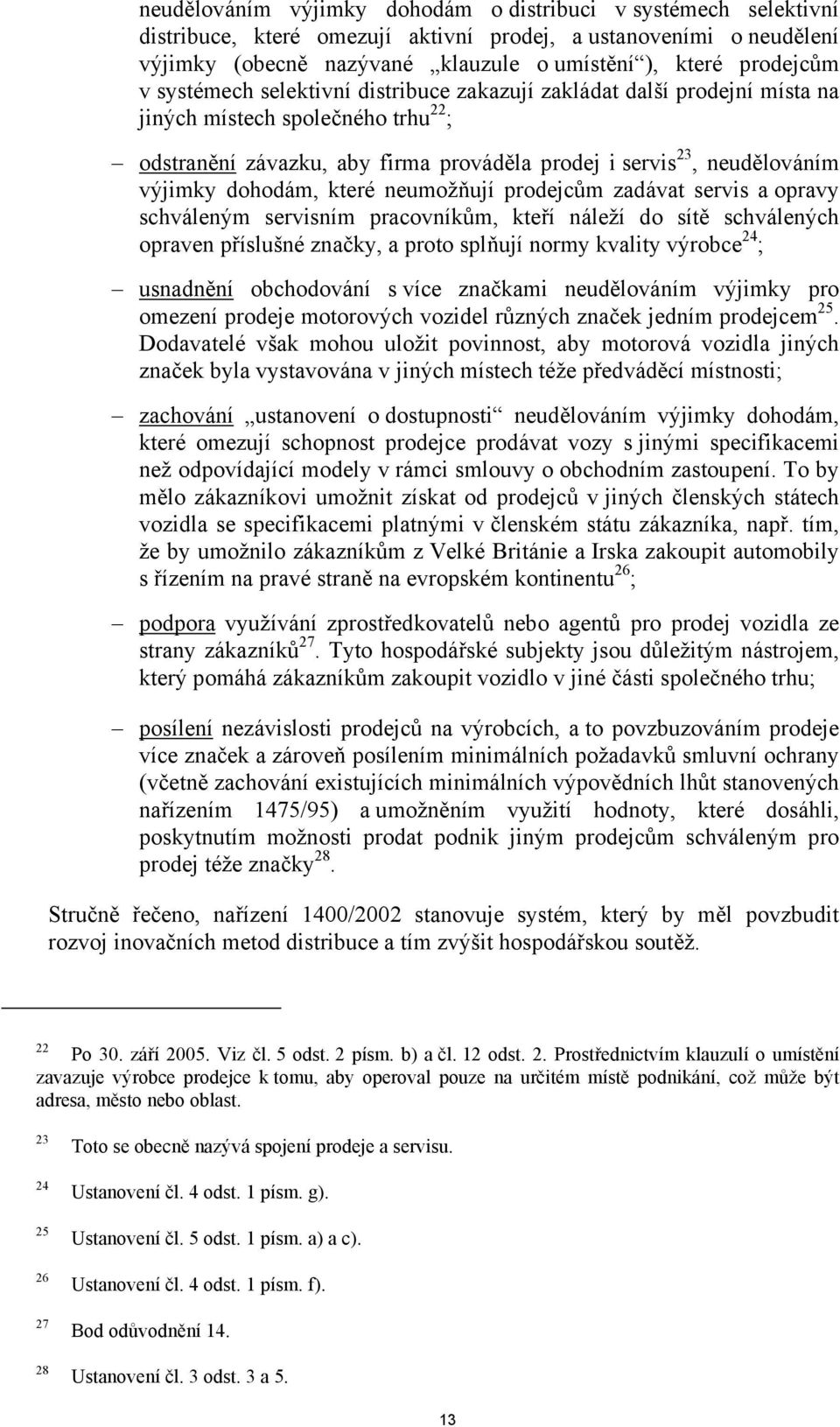 které neumožňují prodejcům zadávat servis a opravy schváleným servisním pracovníkům, kteří náleží do sítě schválených opraven příslušné značky, a proto splňují normy kvality výrobce 24 ; usnadnění