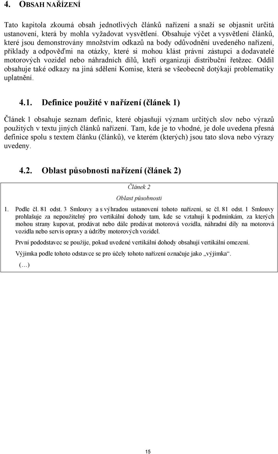 motorových vozidel nebo náhradních dílů, kteří organizují distribuční řetězec. Oddíl obsahuje také odkazy na jiná sdělení Komise, která se všeobecně dotýkají problematiky uplatnění. 4.1.