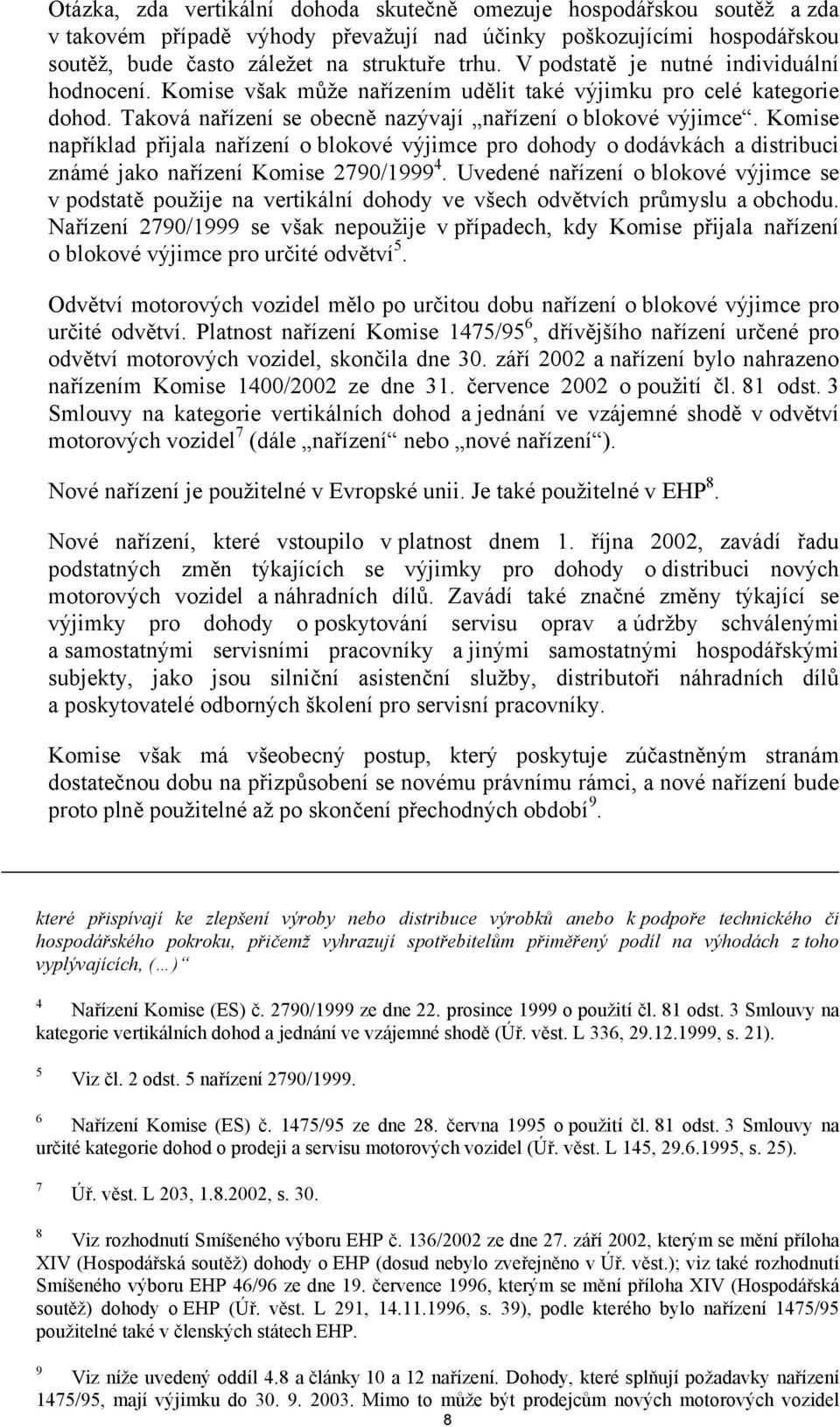 Komise například přijala nařízení o blokové výjimce pro dohody o dodávkách a distribuci známé jako nařízení Komise 2790/1999 4.