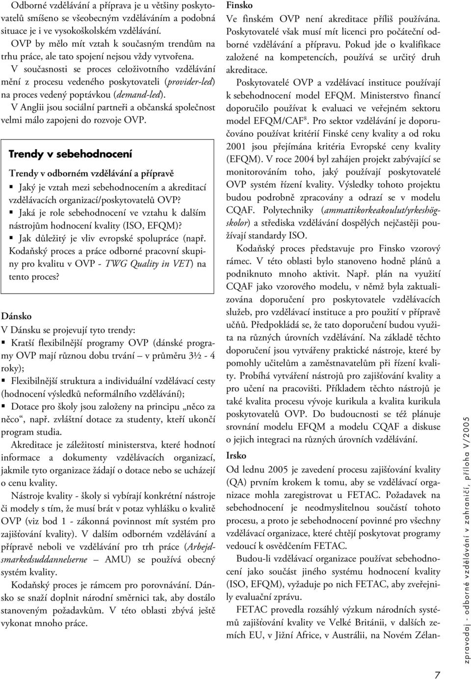 V současnosti se proces celoživotního vzdělávání mění z procesu vedeného poskytovateli (provider-led) na proces vedený poptávkou (demand-led).