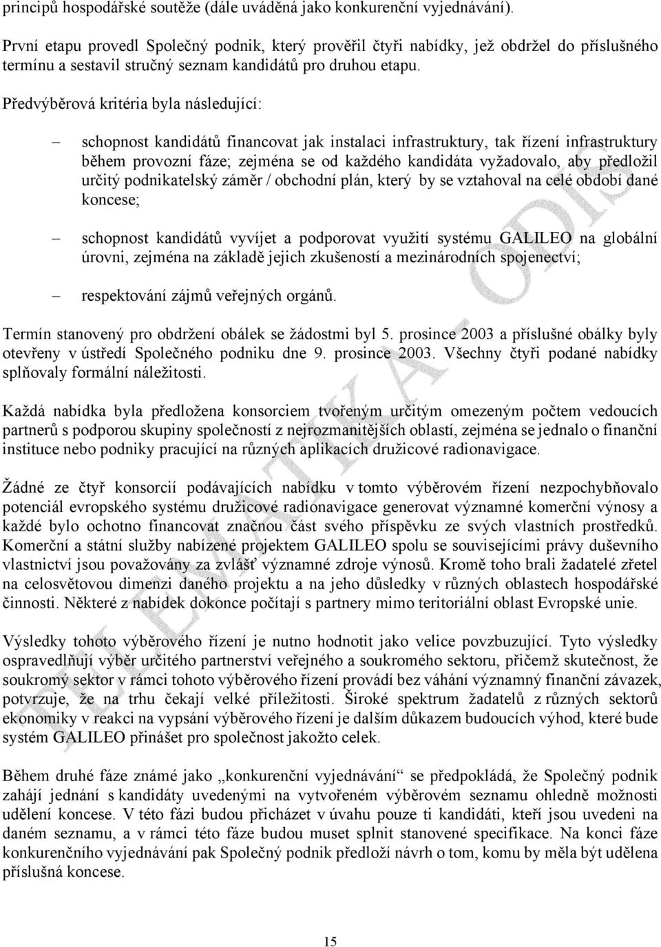 Předvýběrová kritéria byla následující: schopnost kandidátů financovat jak instalaci infrastruktury, tak řízení infrastruktury během provozní fáze; zejména se od každého kandidáta vyžadovalo, aby