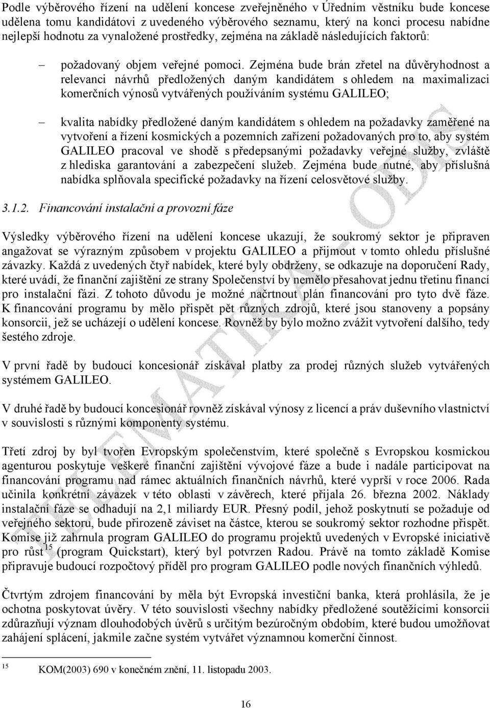 Zejména bude brán zřetel na důvěryhodnost a relevanci návrhů předložených daným kandidátem s ohledem na maximalizaci komerčních výnosů vytvářených používáním systému GALILEO; kvalita nabídky