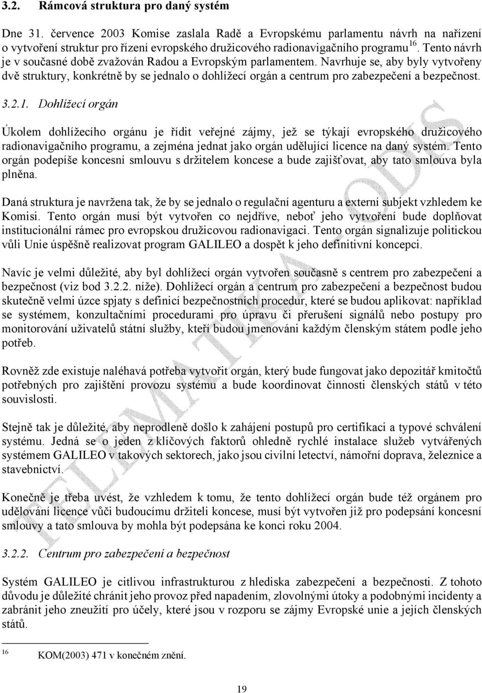 Tento návrh je v současné době zvažován Radou a Evropským parlamentem. Navrhuje se, aby byly vytvořeny dvě struktury, konkrétně by se jednalo o dohlížecí orgán a centrum pro zabezpečení a bezpečnost.