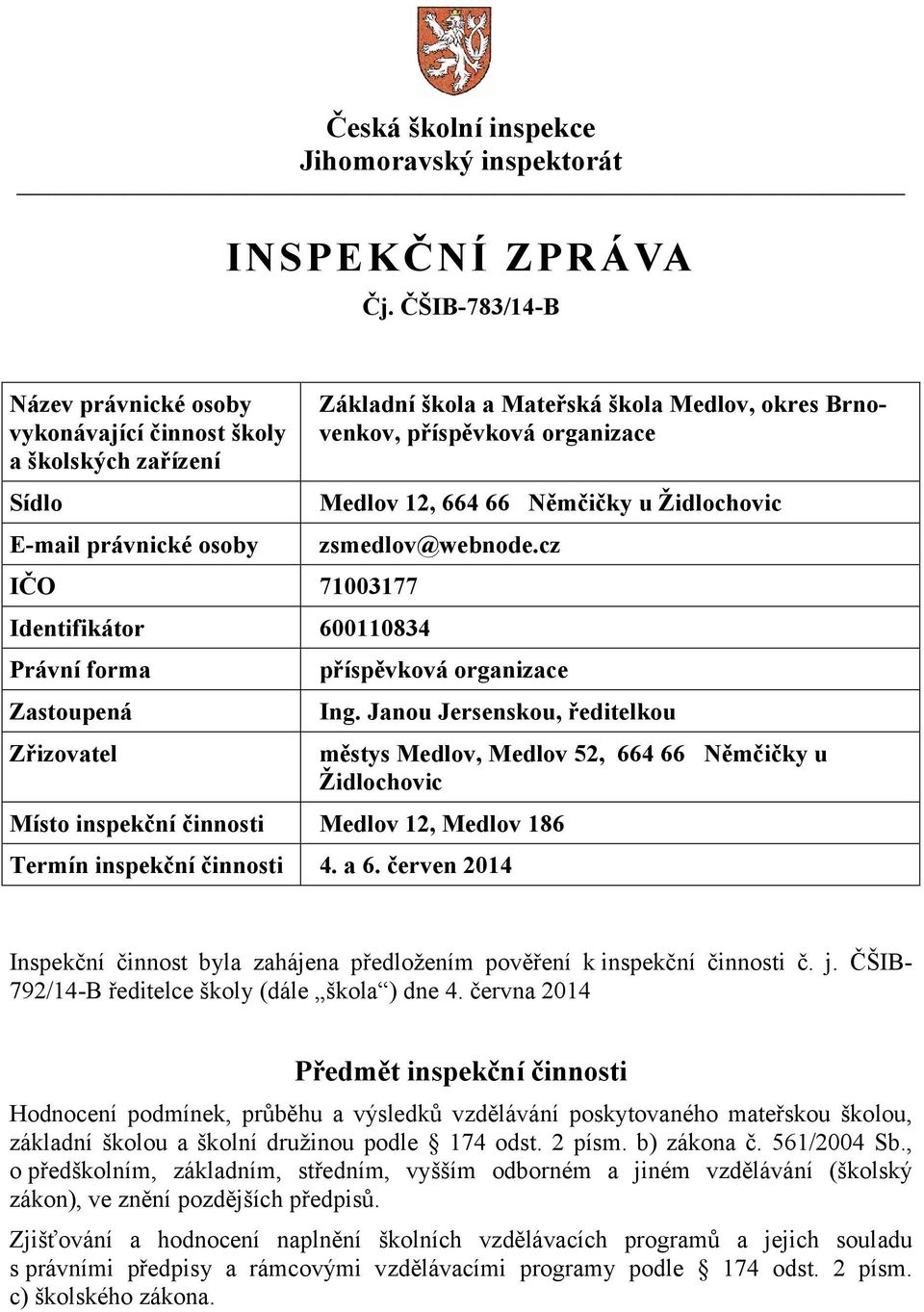 a Mateřská škola Medlov, okres Brnovenkov, příspěvková organizace Medlov 12, 664 66 Němčičky u Židlochovic zsmedlov@webnode.cz příspěvková organizace Ing.