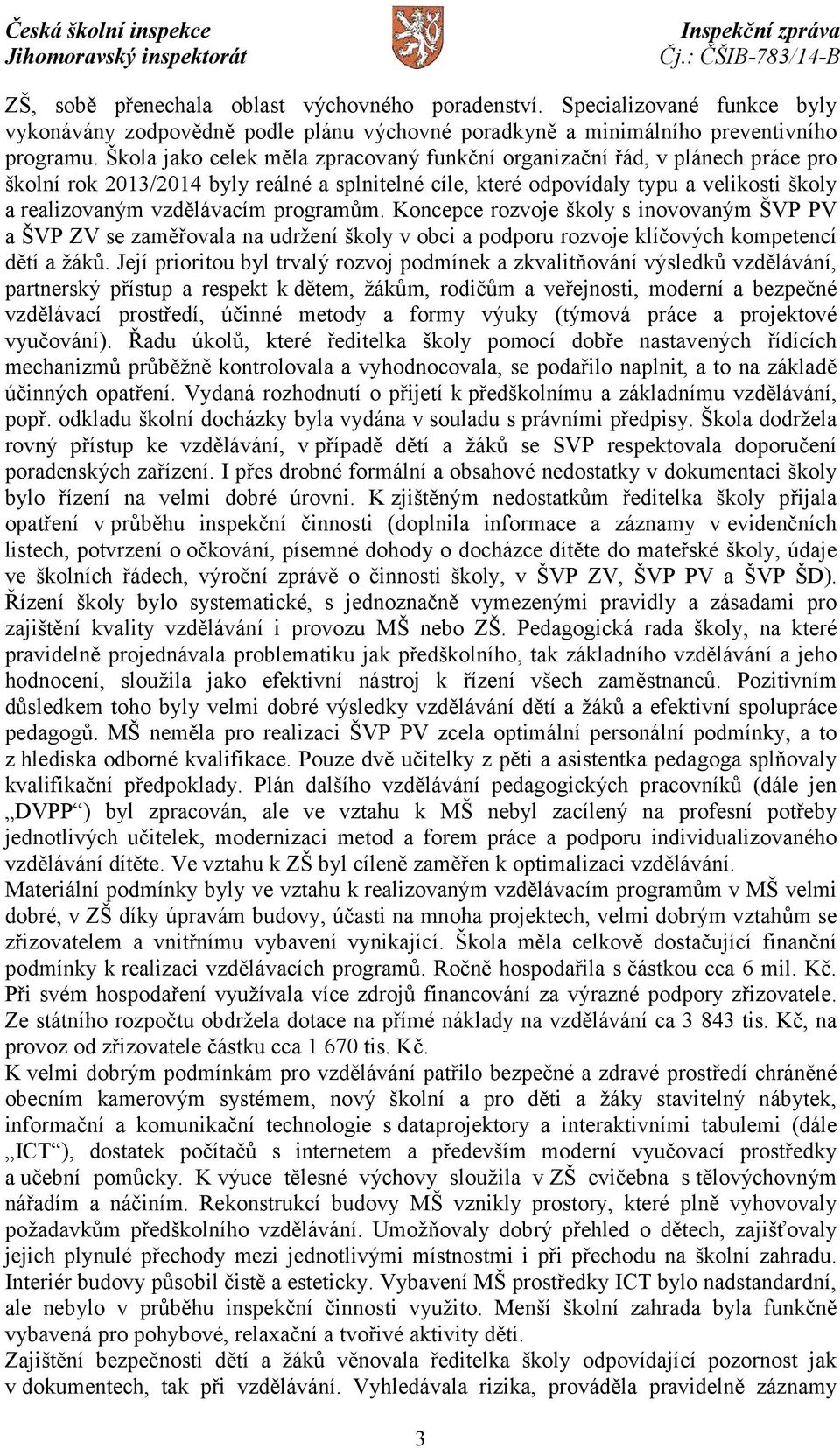 programům. Koncepce rozvoje školy s inovovaným ŠVP PV a ŠVP ZV se zaměřovala na udržení školy v obci a podporu rozvoje klíčových kompetencí dětí a žáků.