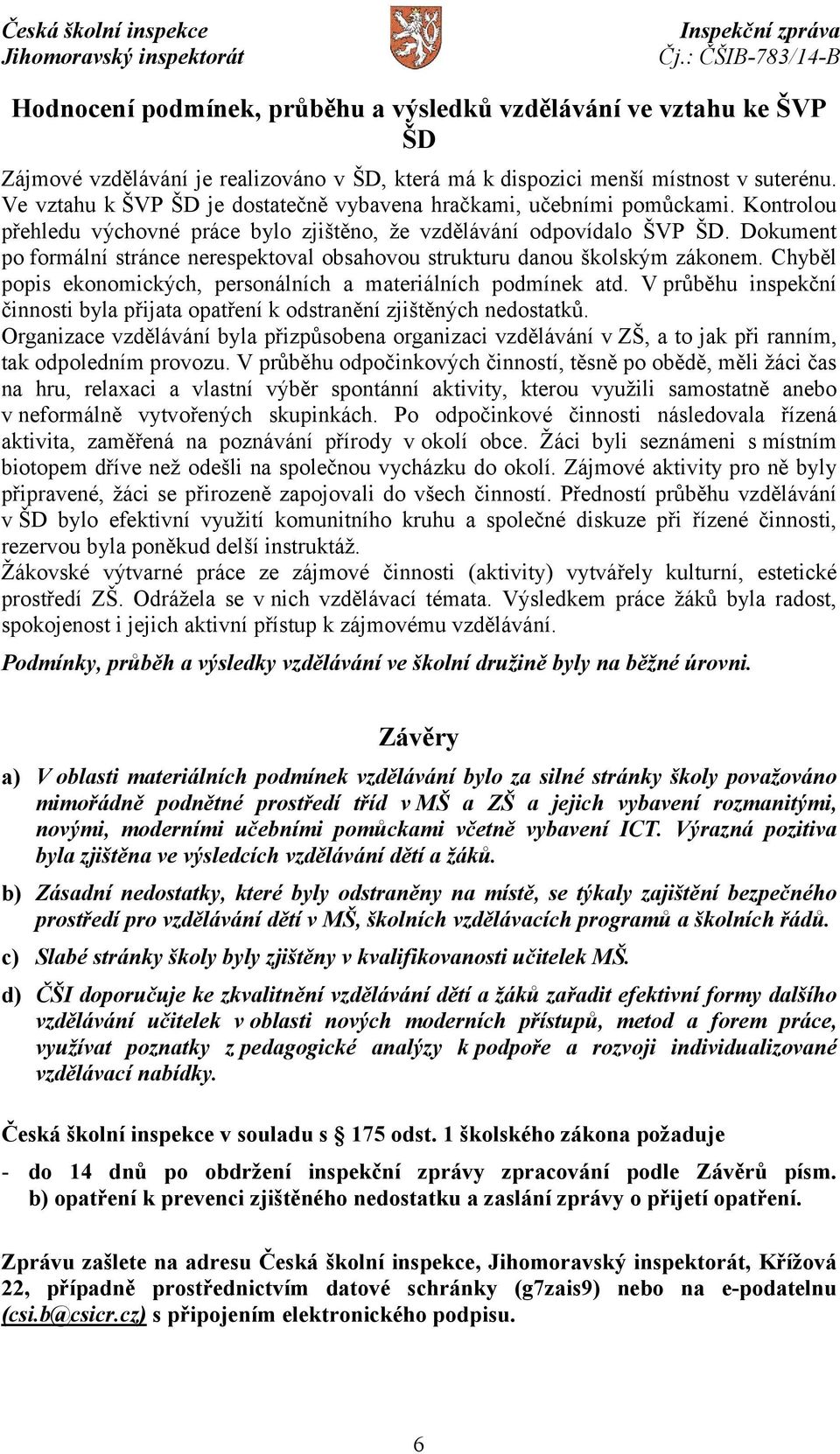 Dokument po formální stránce nerespektoval obsahovou strukturu danou školským zákonem. Chyběl popis ekonomických, personálních a materiálních podmínek atd.