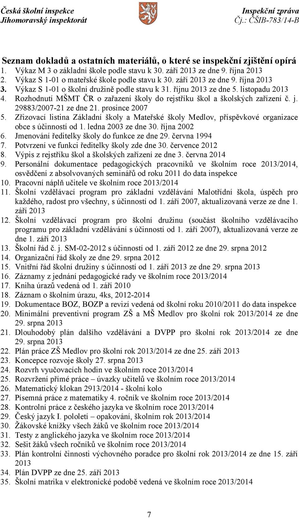 Rozhodnutí MŠMT ČR o zařazení školy do rejstříku škol a školských zařízení č. j. 29883/2007-21 ze dne 21. prosince 2007 5.